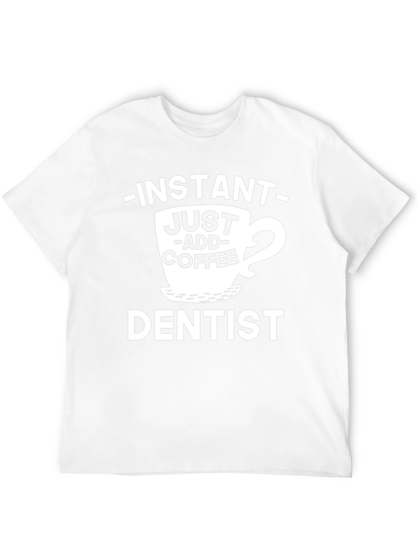Instant Just Add Coffee Dentist T-Shirt
