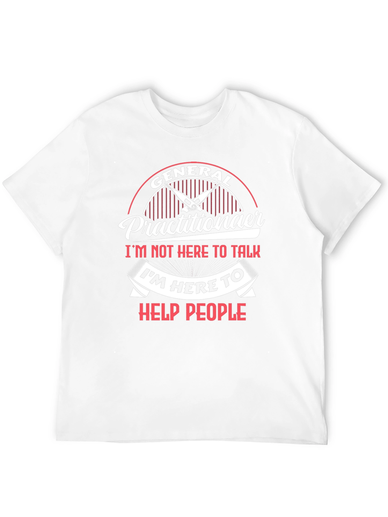 General Practitioner T-Shirt - Im Here to Help