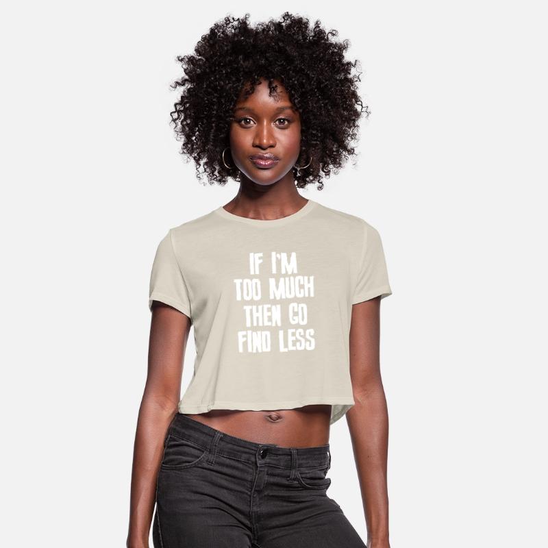 If I'm Too Much Then Go Find Less Slogan