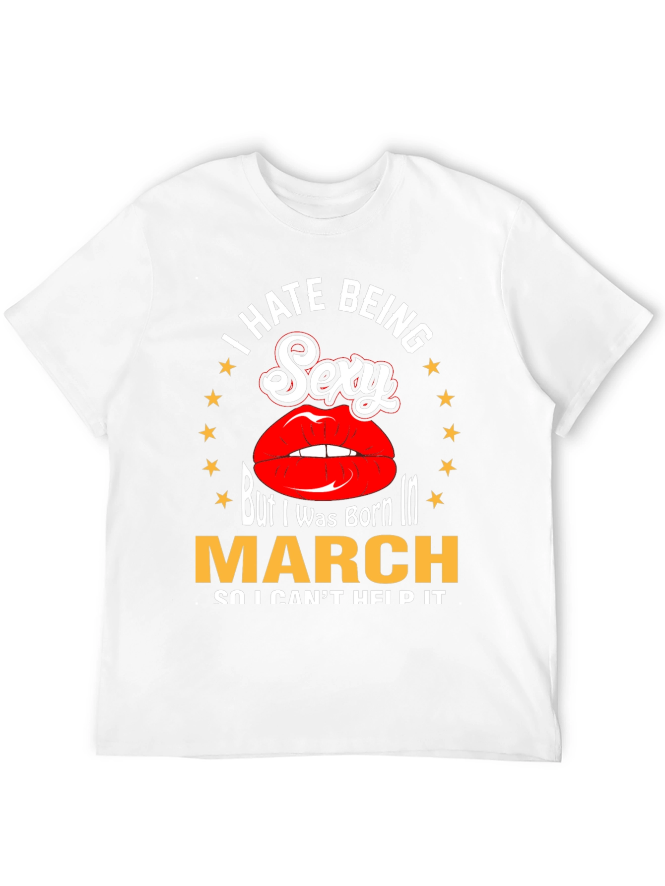 I Hate Being Sexy Born in March T-Shirt