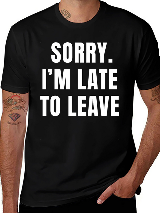 Funny Sarcastic Black T-Shirt: Sorry Im Late to Leave