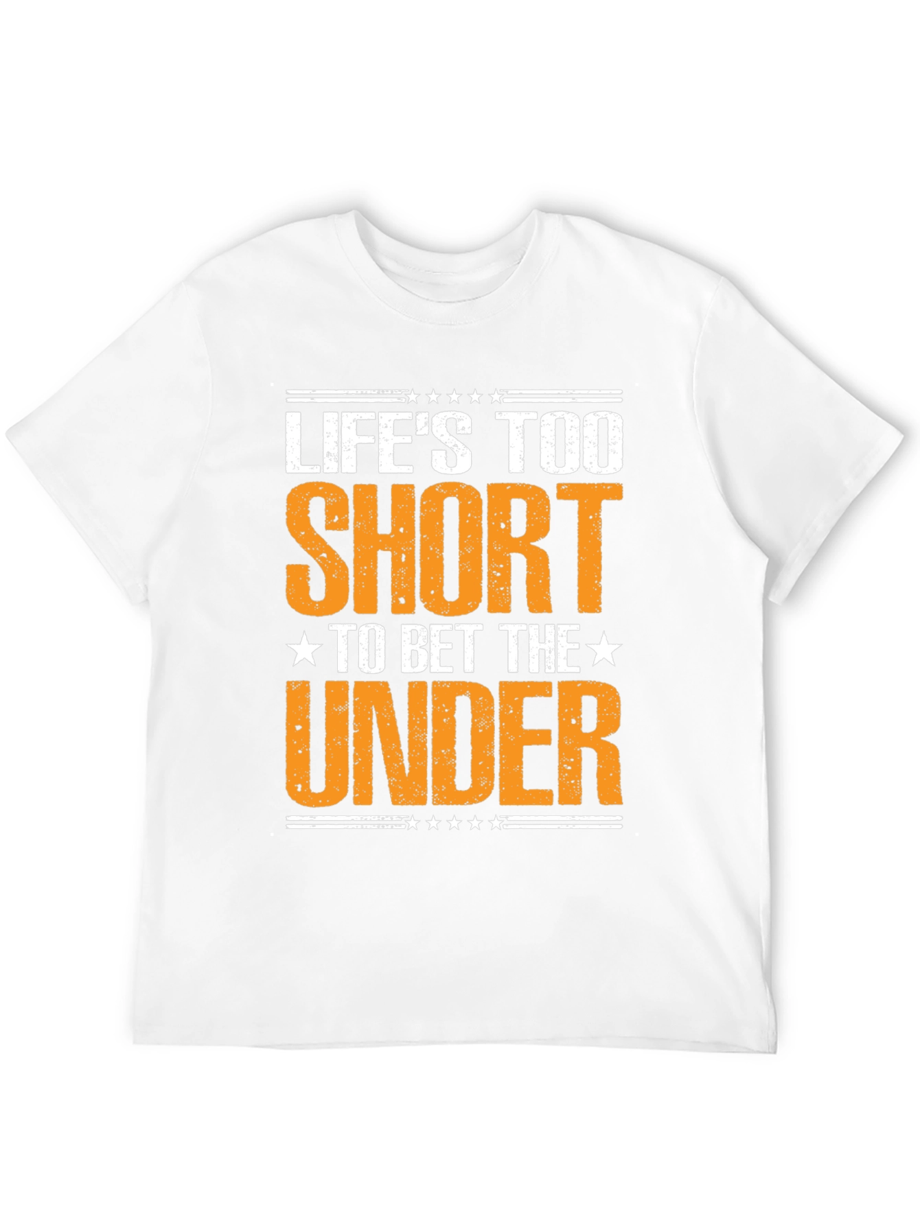 Lifes Too Short to Bet The Under T-Shirt