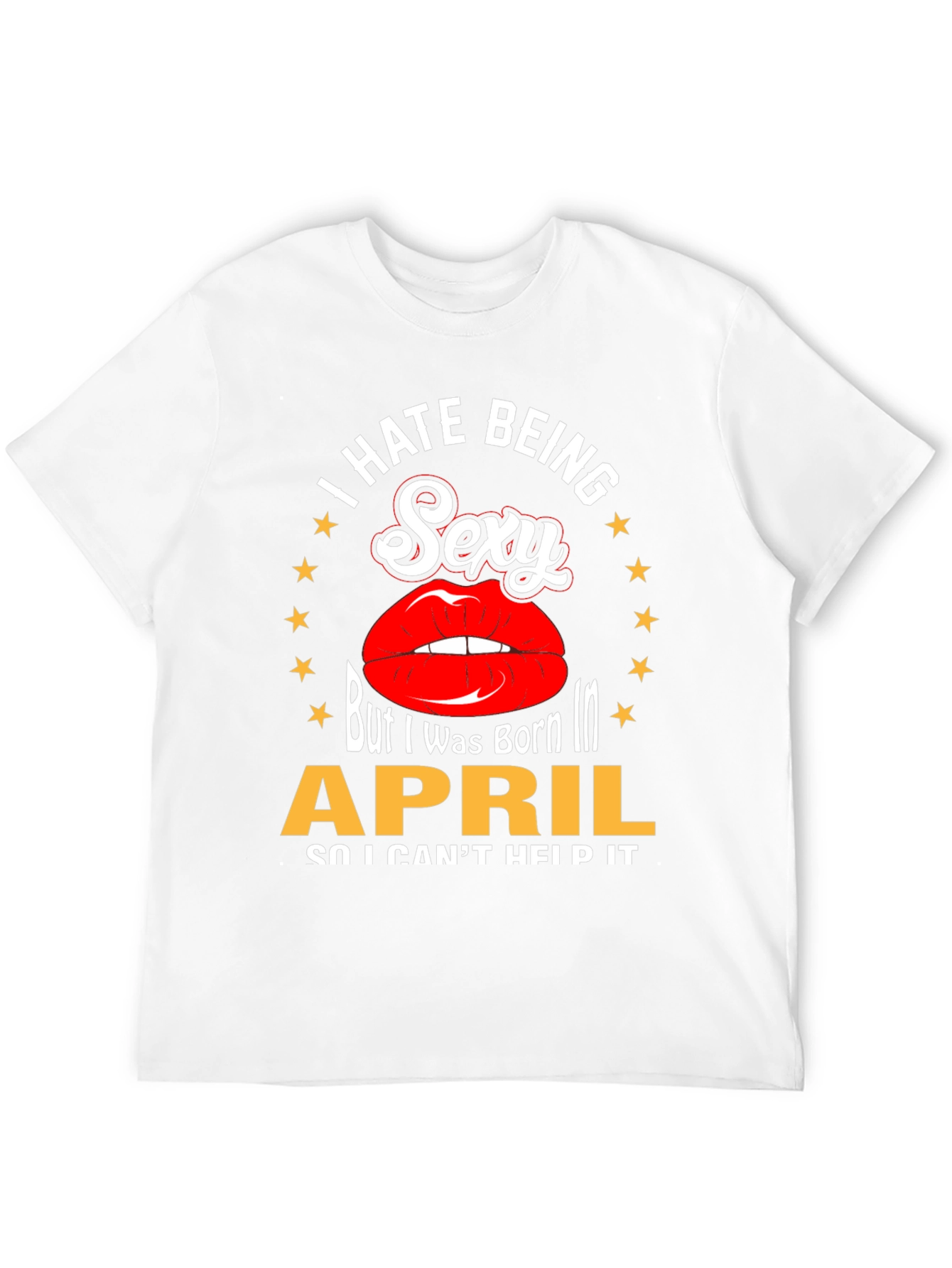 I Hate Being Sexy April Birthday T-Shirt