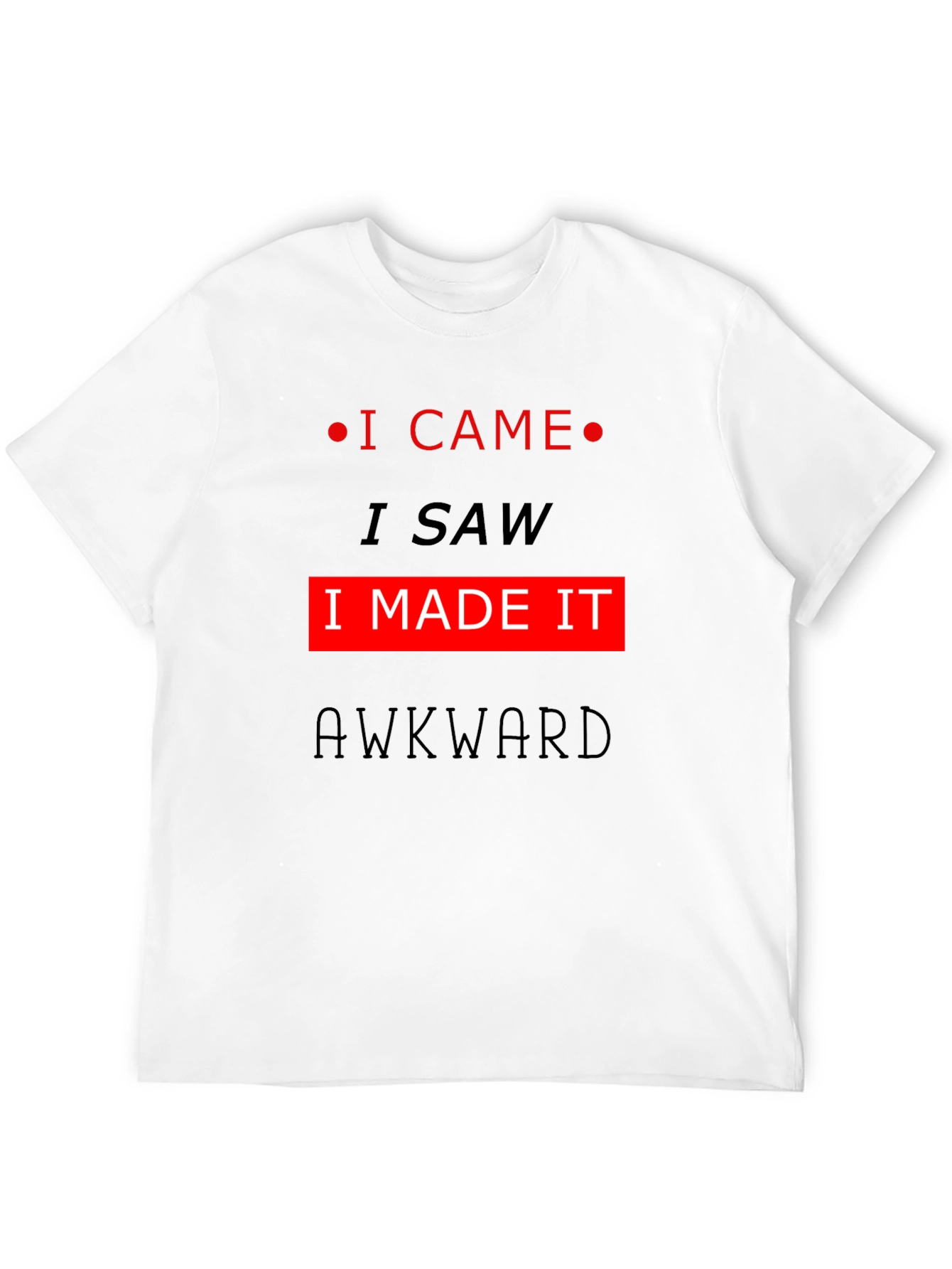 Awkward T-Shirt: I Came I Saw I Made It!