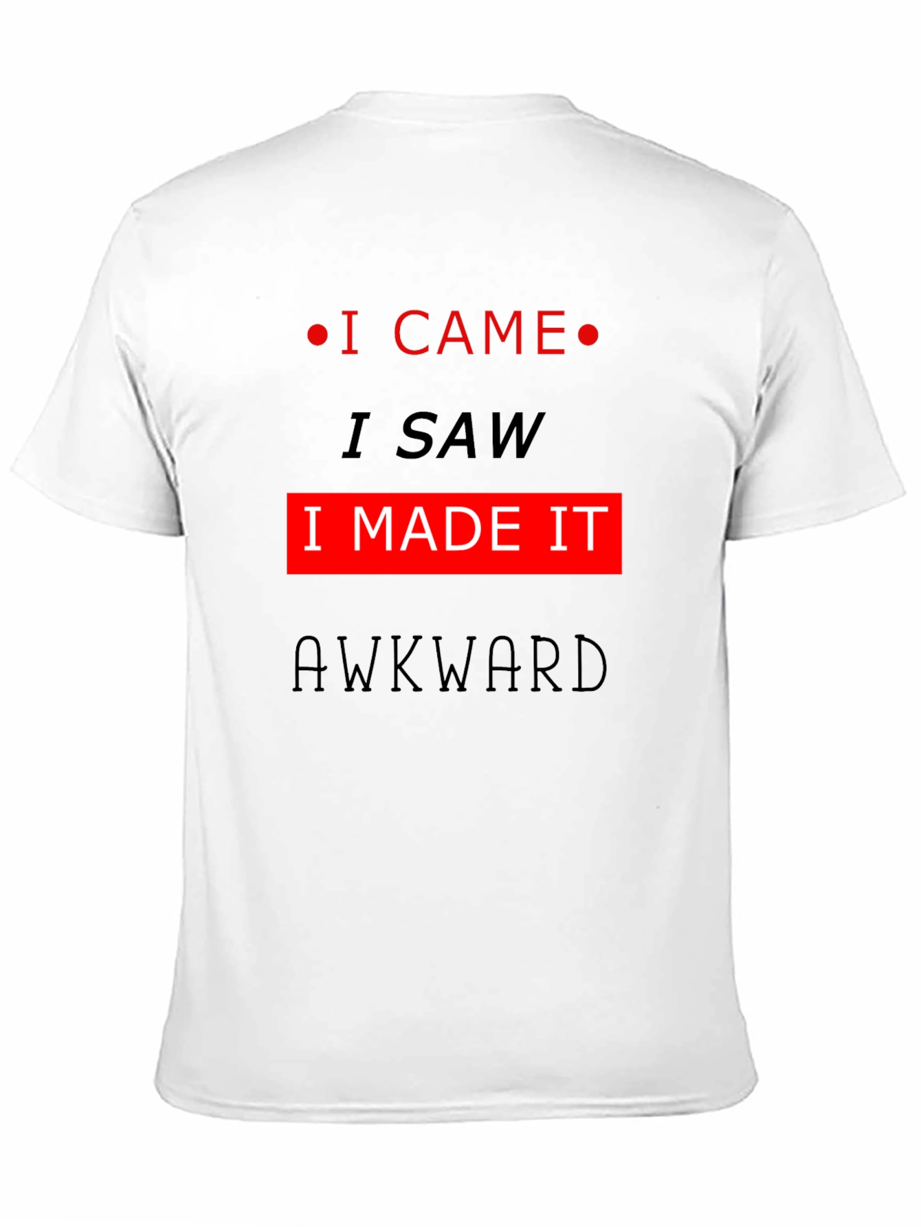Awkward T-Shirt: I Came I Saw I Made It!