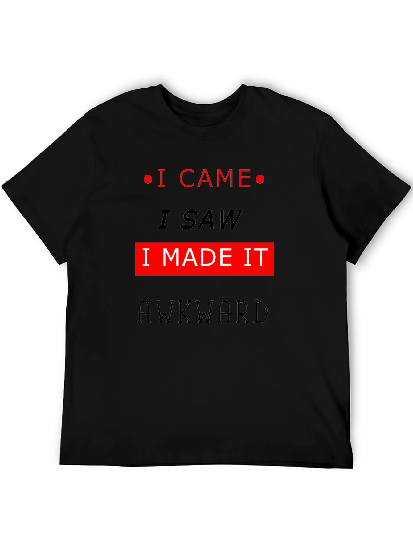 Awkward T-Shirt: I Came I Saw I Made It!