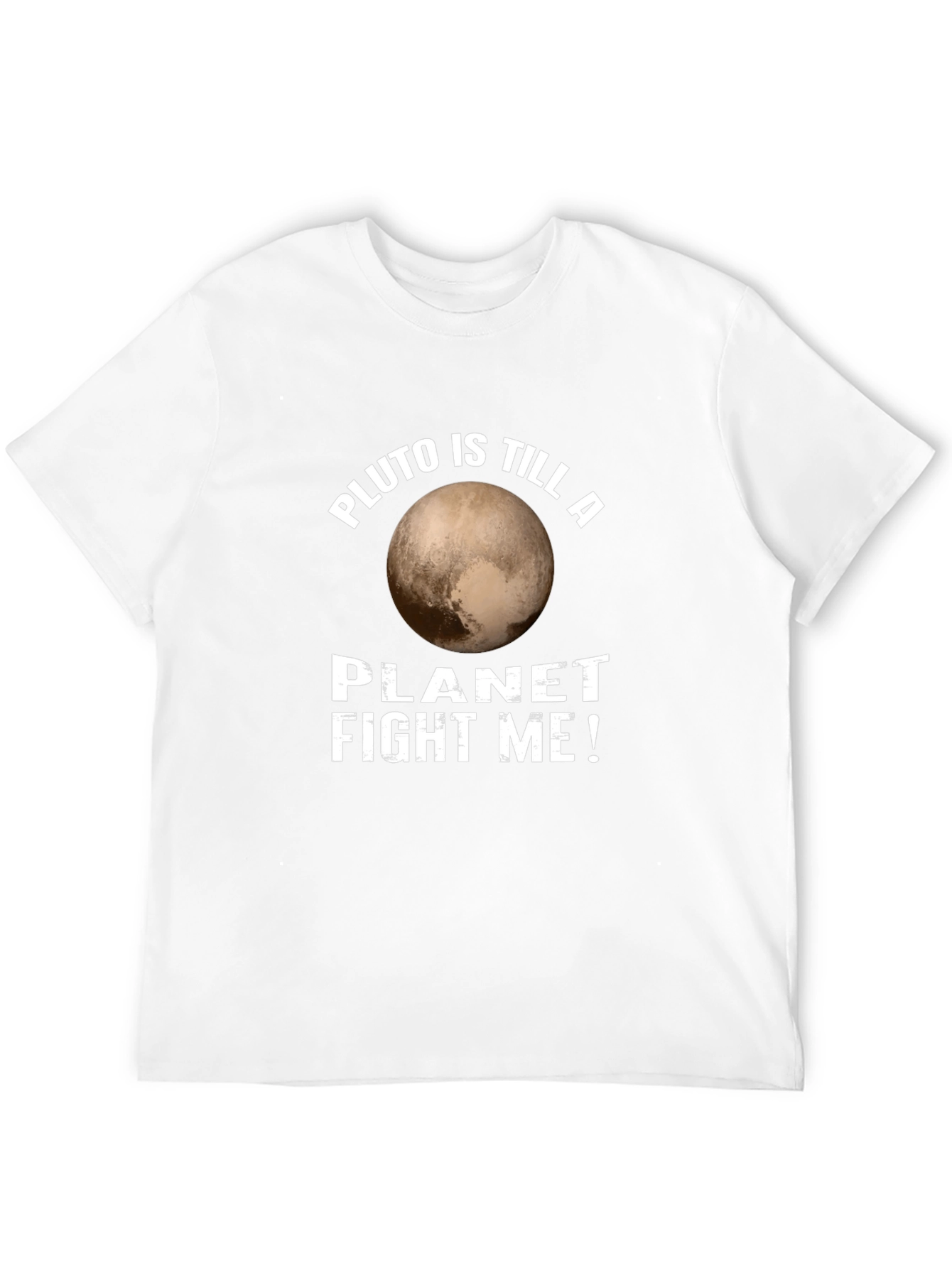 Pluto is Still a Planet T-Shirt Fight Me!
