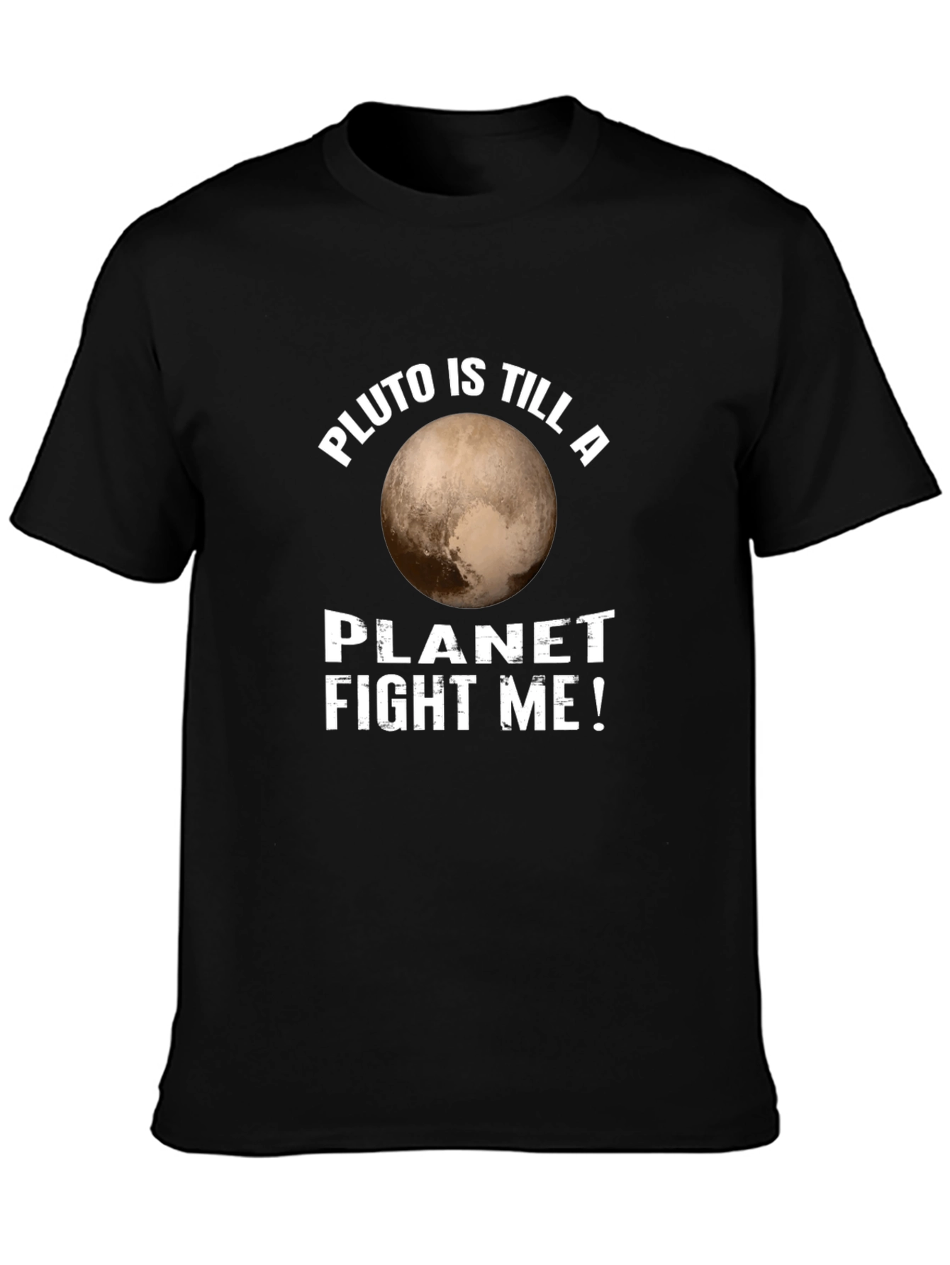Pluto is Still a Planet T-Shirt Fight Me!
