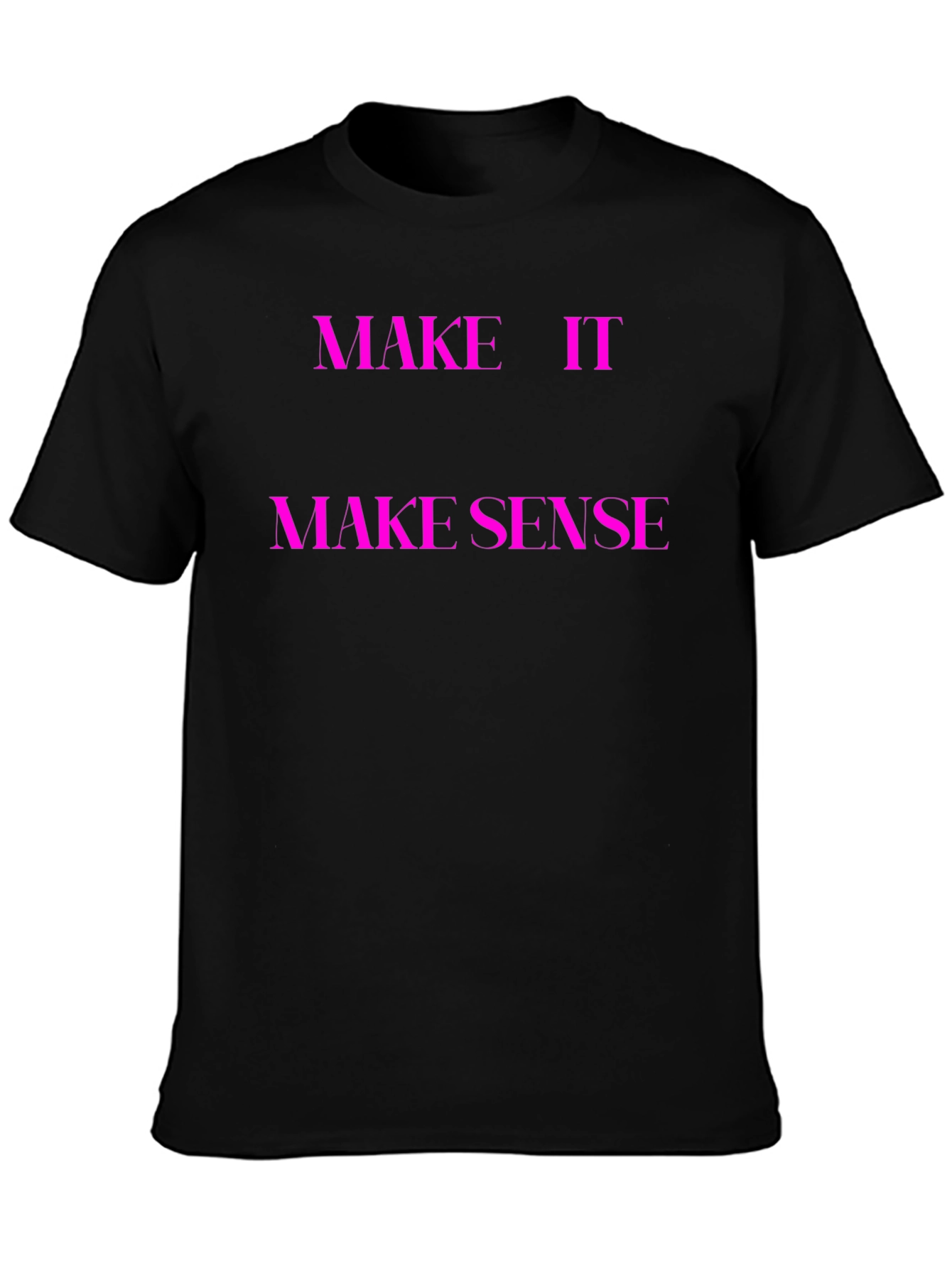 Make It Make Sense T-Shirt - Unique Graphic Tee