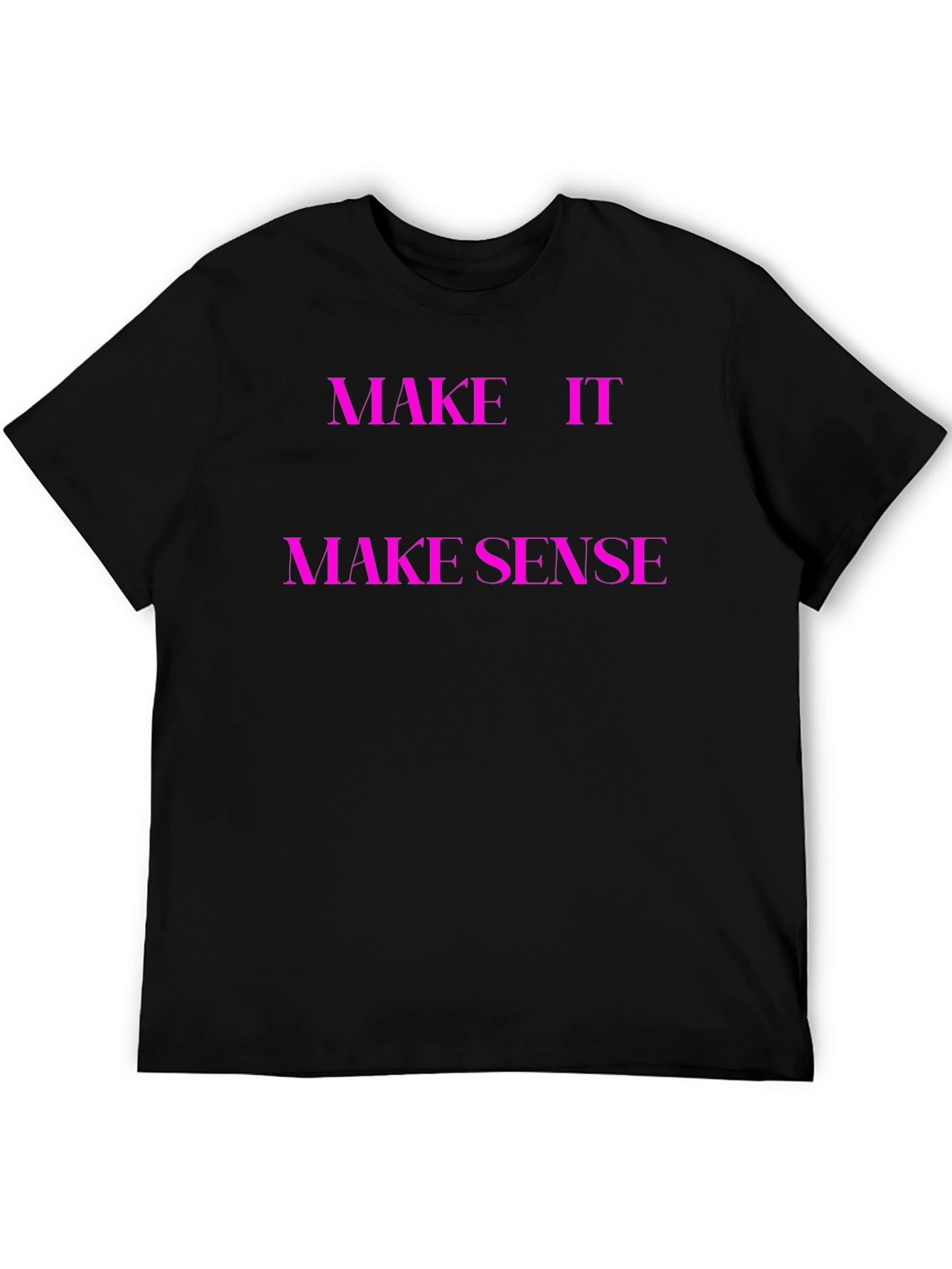 Make It Make Sense T-Shirt - Unique Graphic Tee
