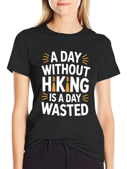 Hiking Lover T-Shirt - A Day Without Hiking is a Day Wasted