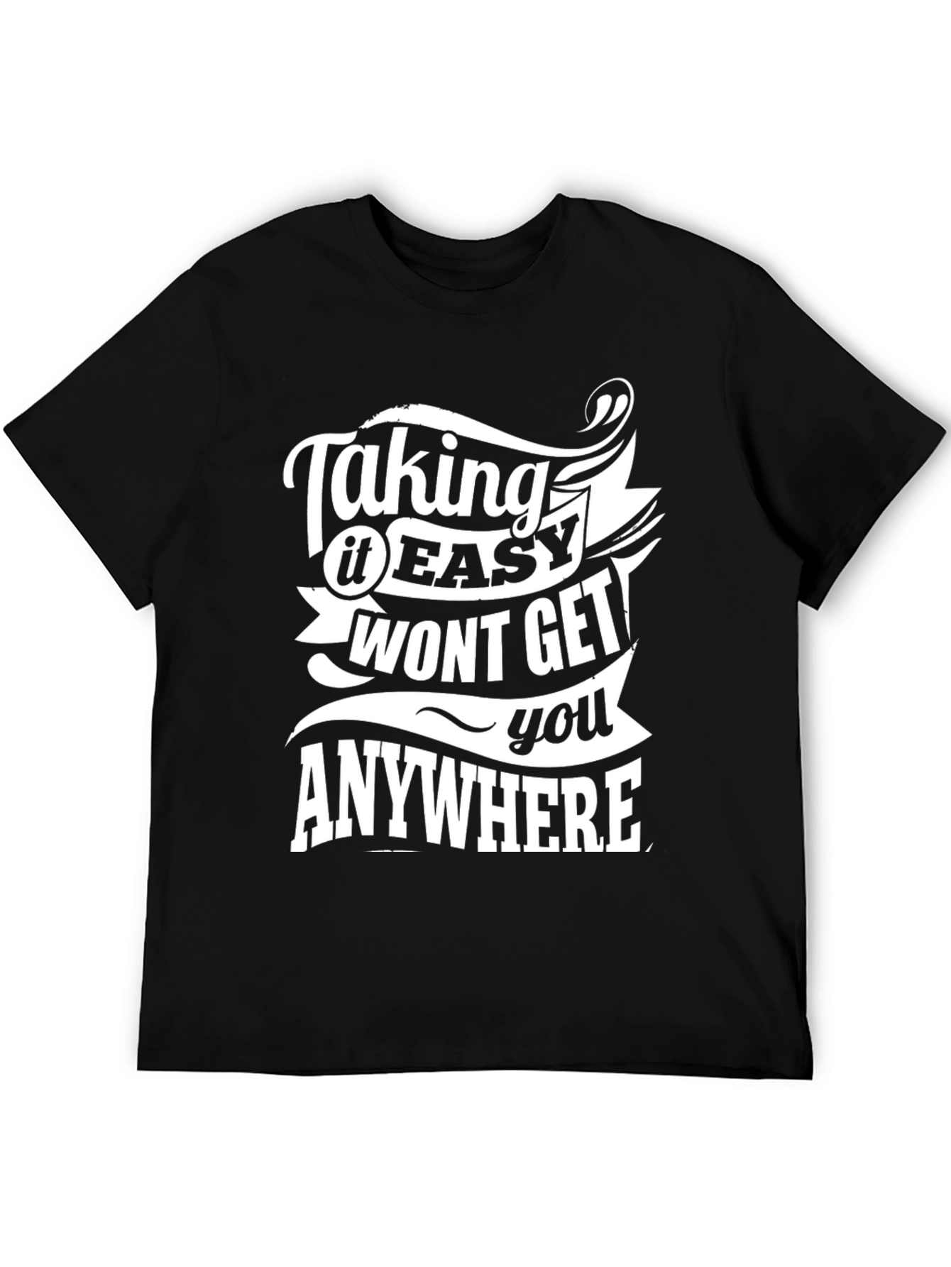 Motivational T-Shirt: Taking it Easy Wont Get You Anywhere