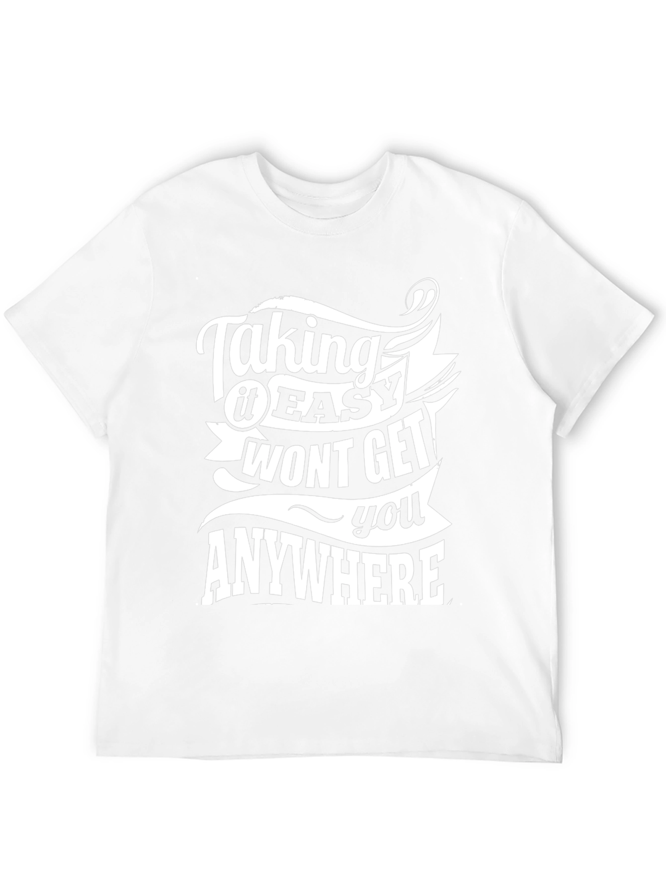 Motivational T-Shirt: Taking it Easy Wont Get You Anywhere