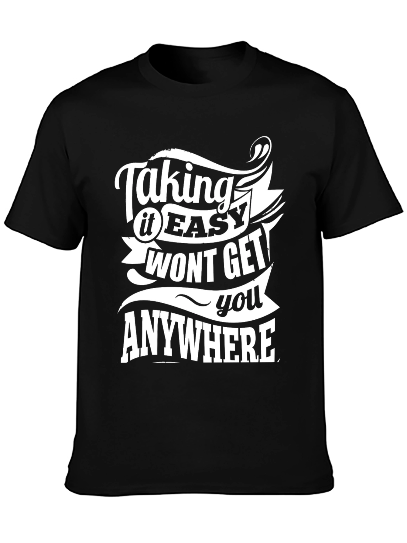 Motivational T-Shirt: Taking it Easy Wont Get You Anywhere