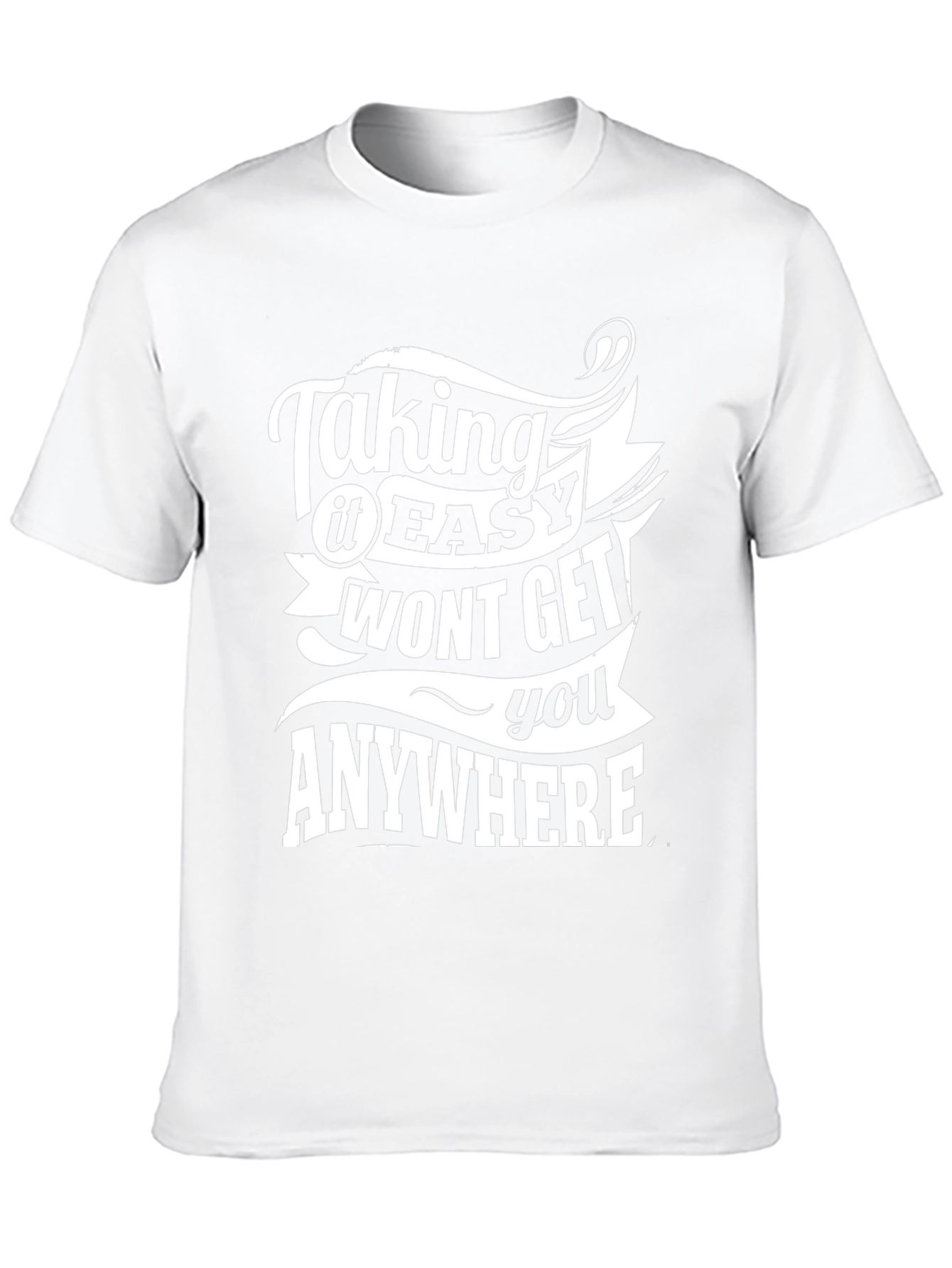 Motivational T-Shirt: Taking it Easy Wont Get You Anywhere