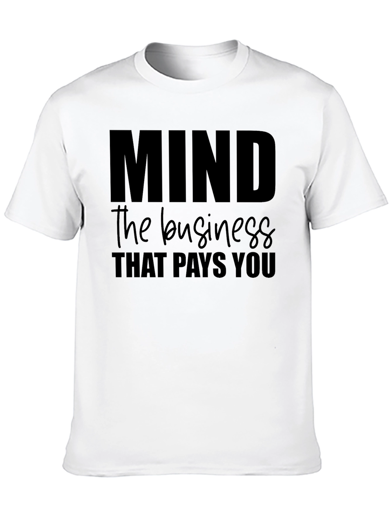 Mind the Business That Pays You Tee