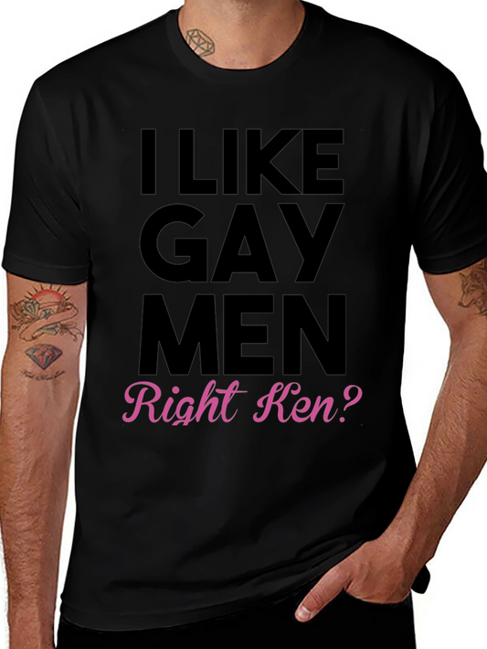 I Like Gay Men Right Ken? T-Shirt