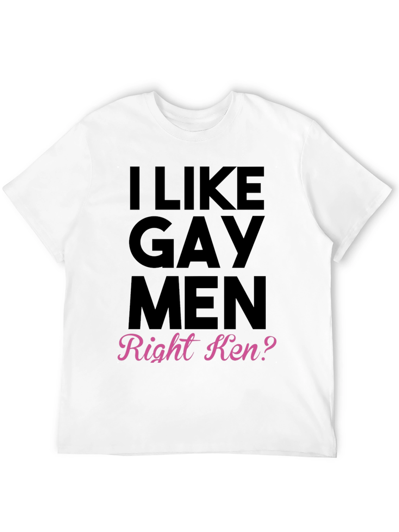 I Like Gay Men Right Ken? T-Shirt