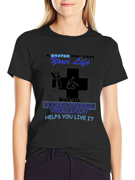 Occupational Therapist T-Shirt - Doctor Saves Life OT Helps Live It