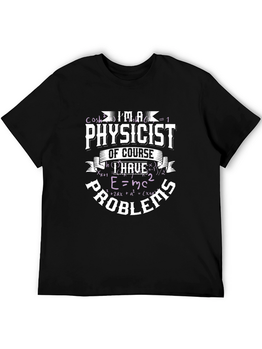 Physicist T-Shirt: Im a Physicist of Course I Have Problems