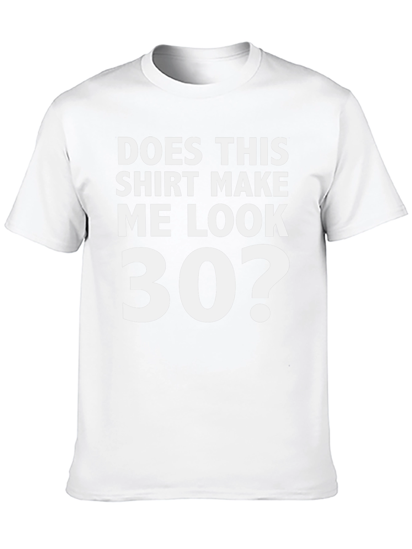 Does This Shirt Make Me Look 30? Graphic Tee