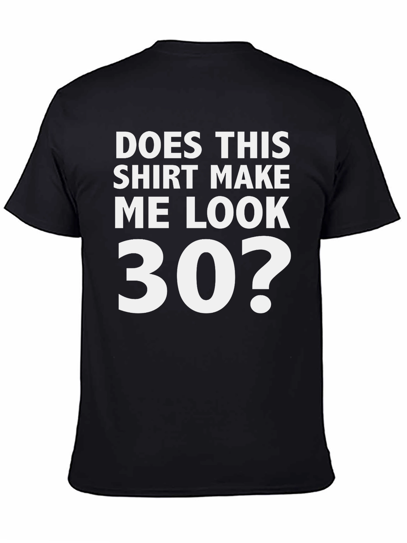 Does This Shirt Make Me Look 30? Graphic Tee