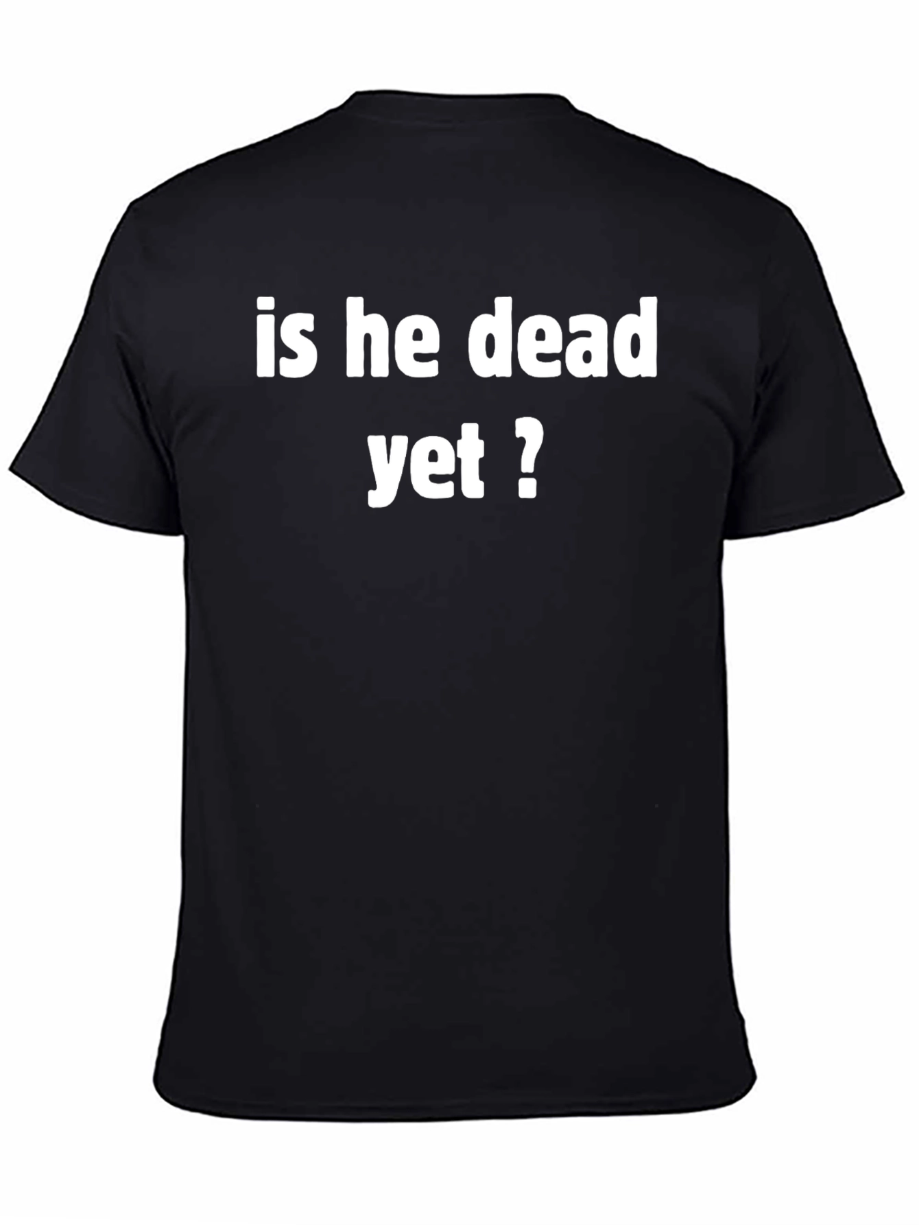 Funny Is He Dead Yet? Black T-Shirt