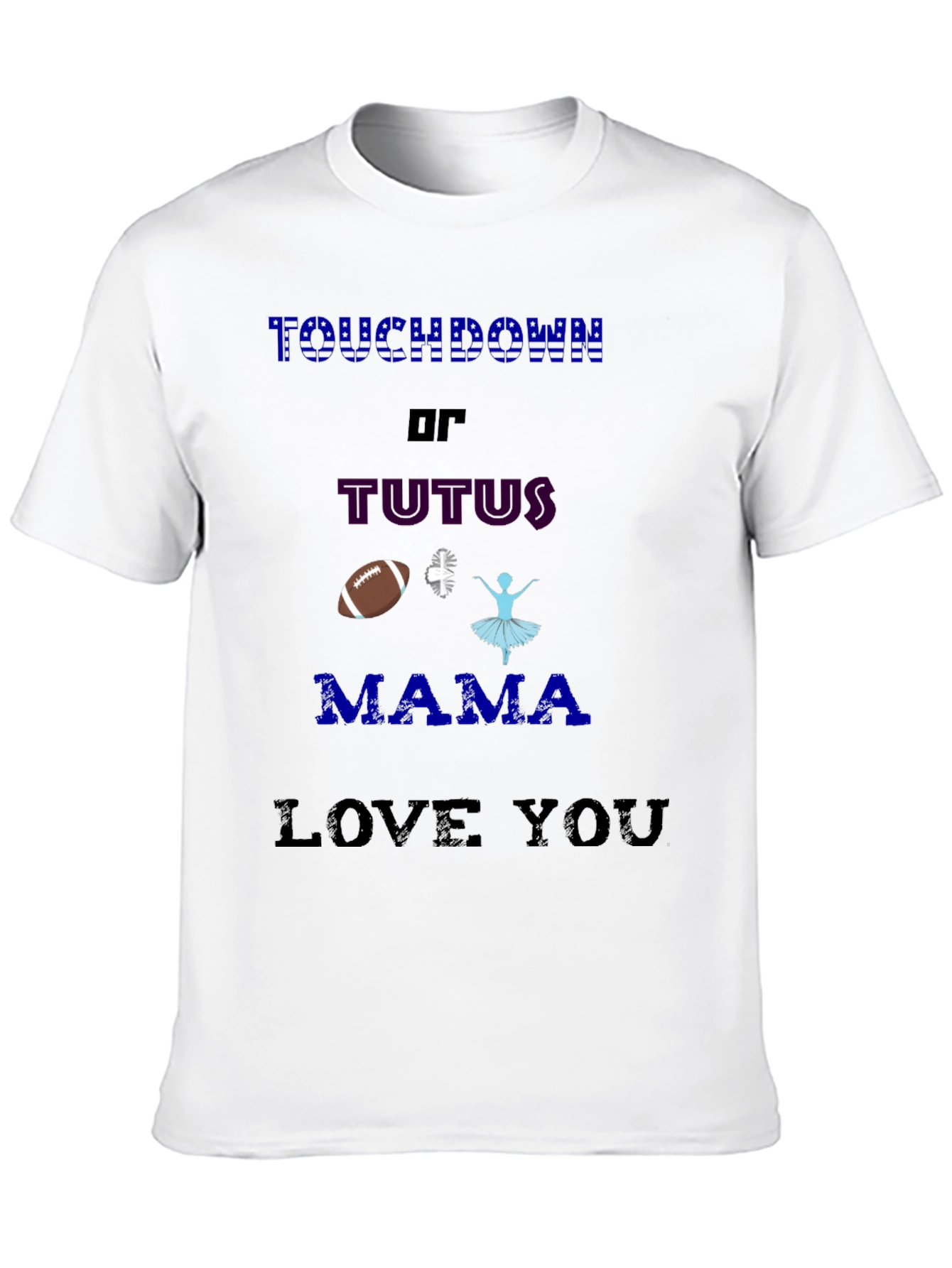 Touchdown or Tutus T-Shirt - Mama Love You
