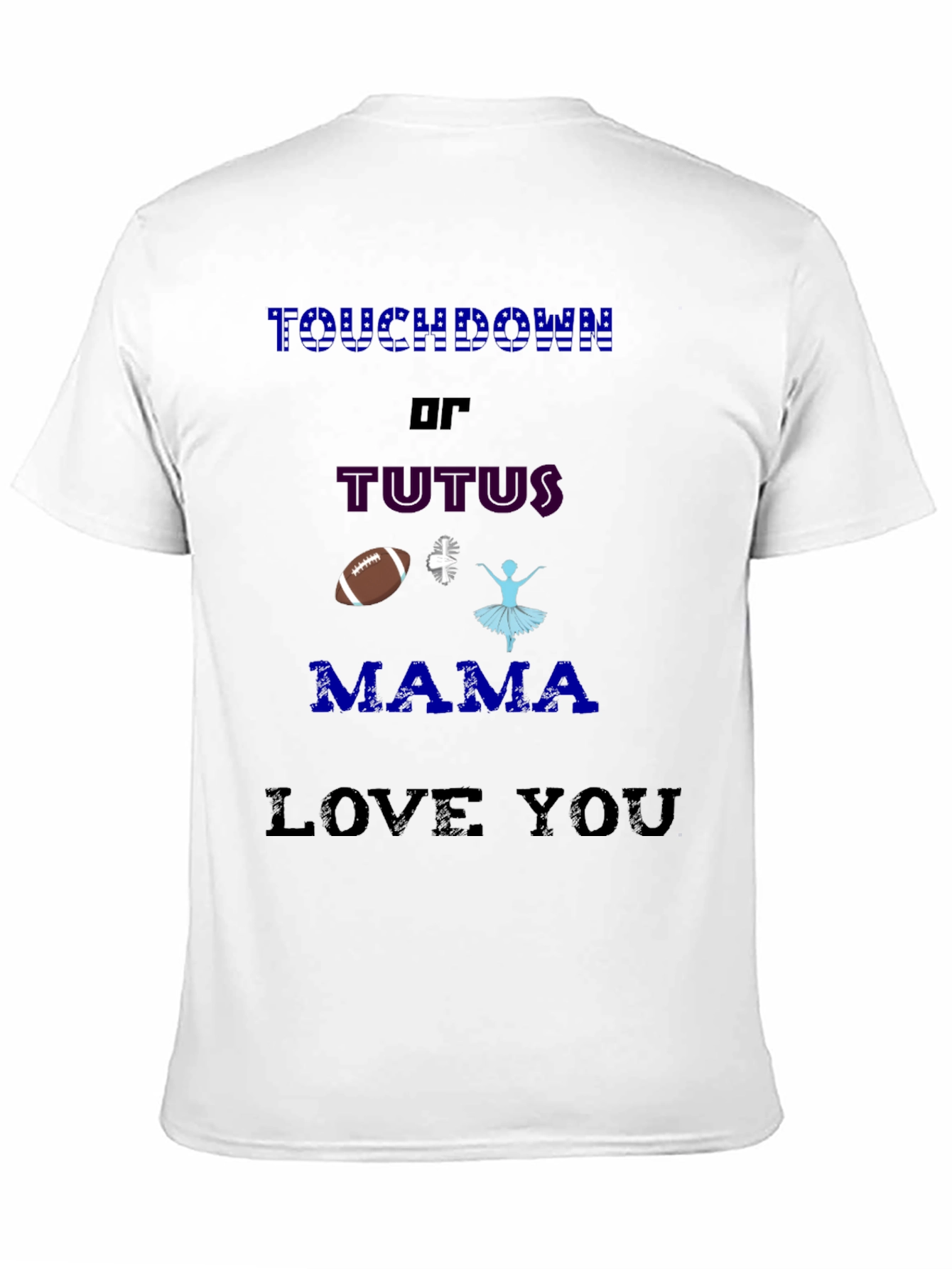 Touchdown or Tutus T-Shirt - Mama Love You