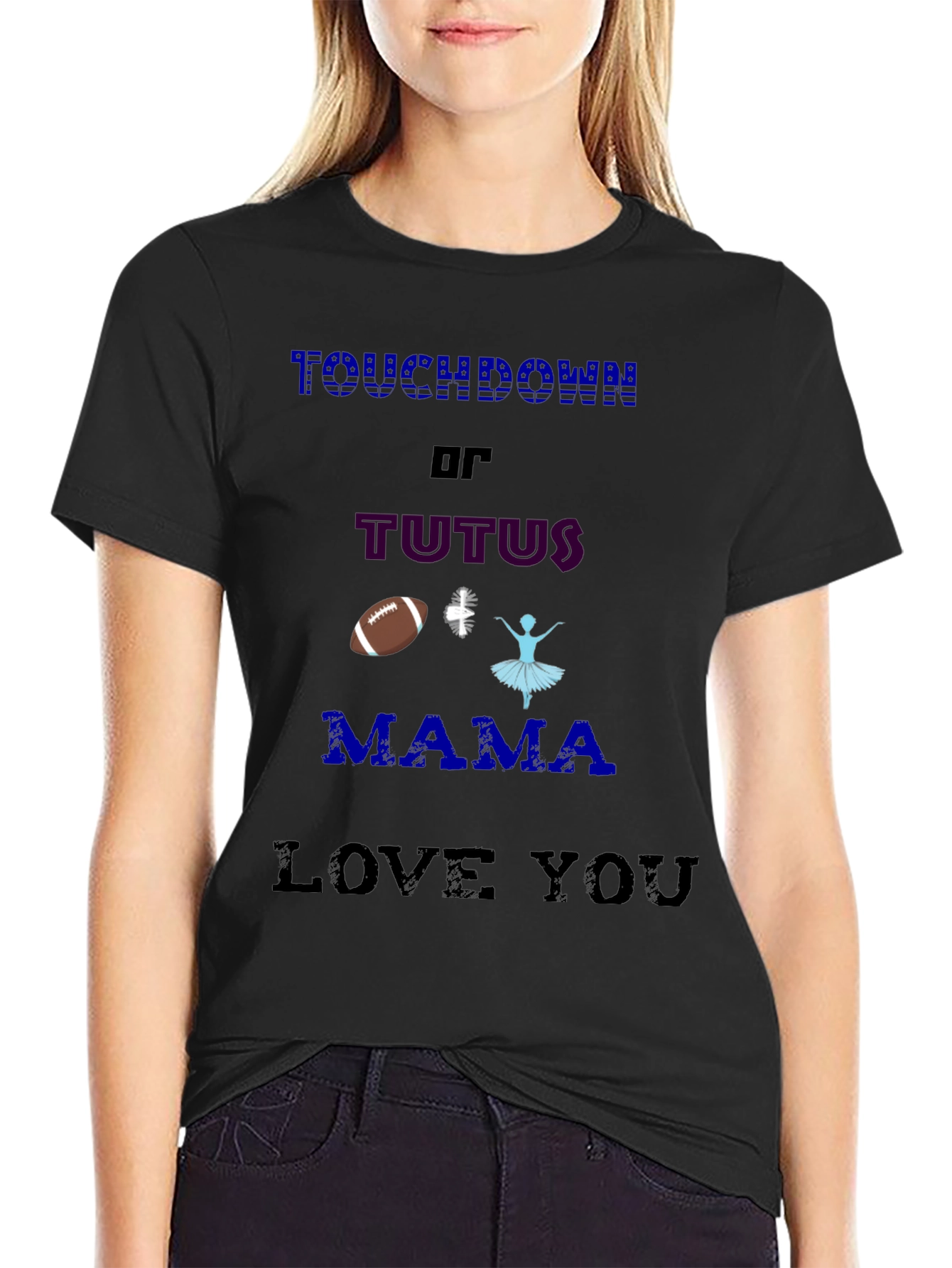Touchdown or Tutus T-Shirt - Mama Love You