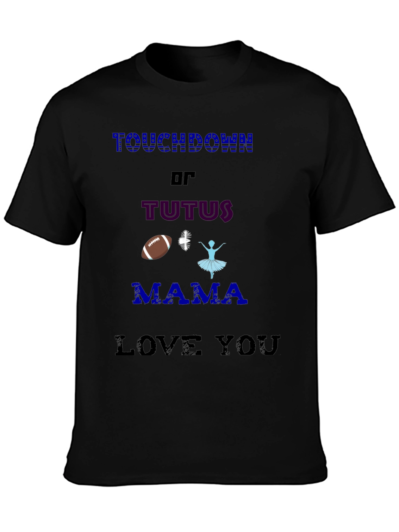 Touchdown or Tutus T-Shirt - Mama Love You