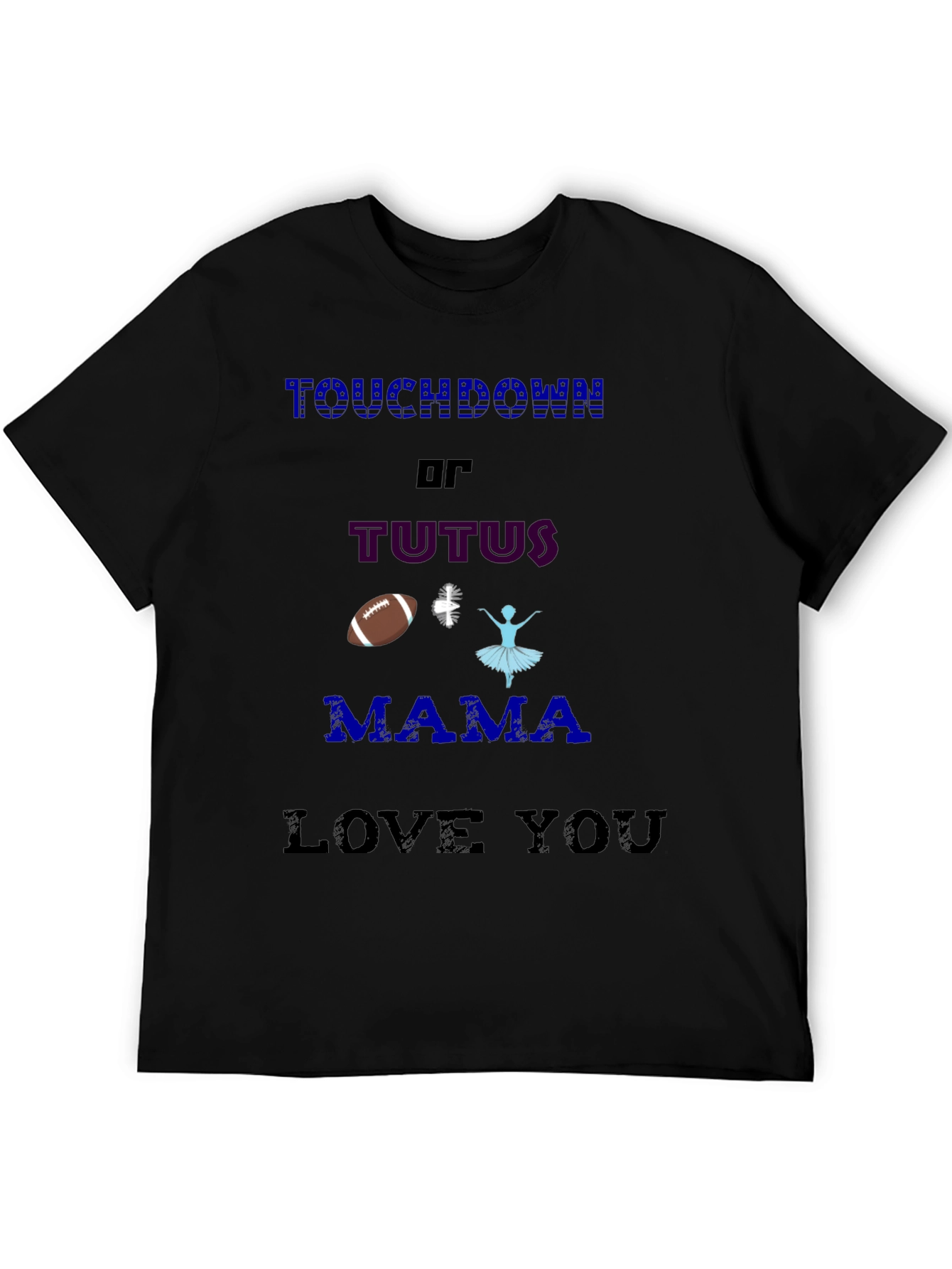 Touchdown or Tutus T-Shirt - Mama Love You