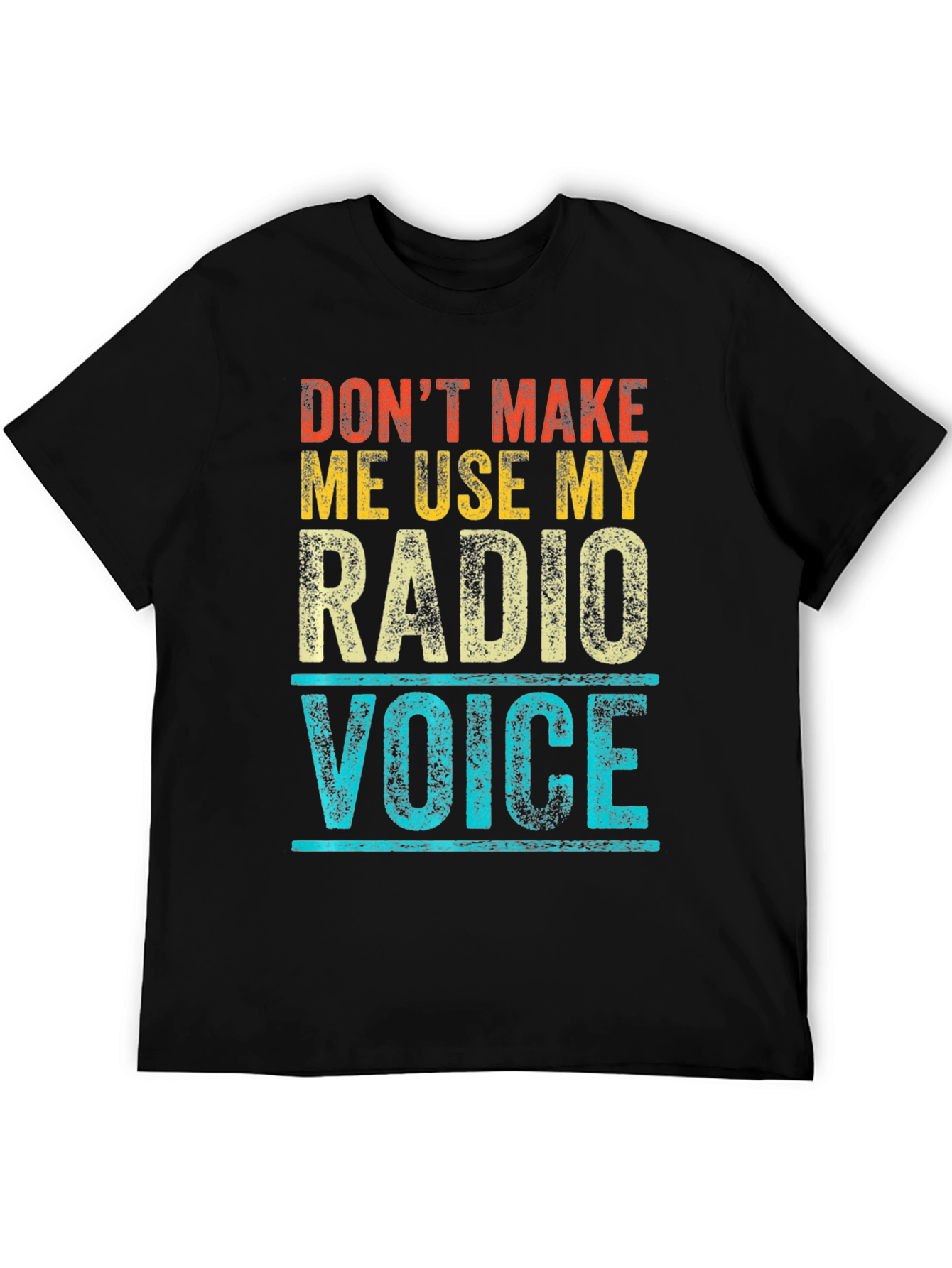 Dont Make Me Use My Radio Voice T-Shirt