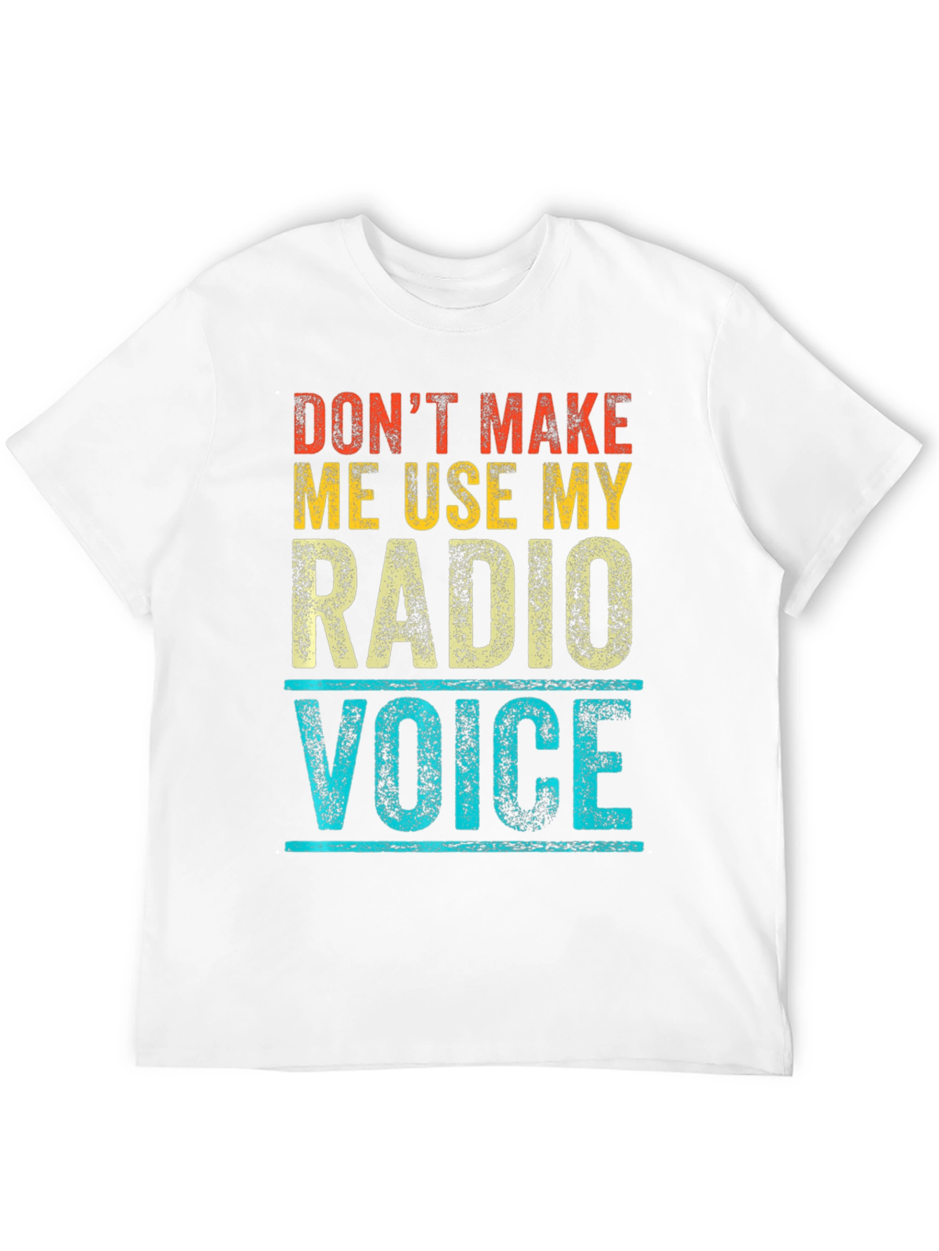 Dont Make Me Use My Radio Voice T-Shirt