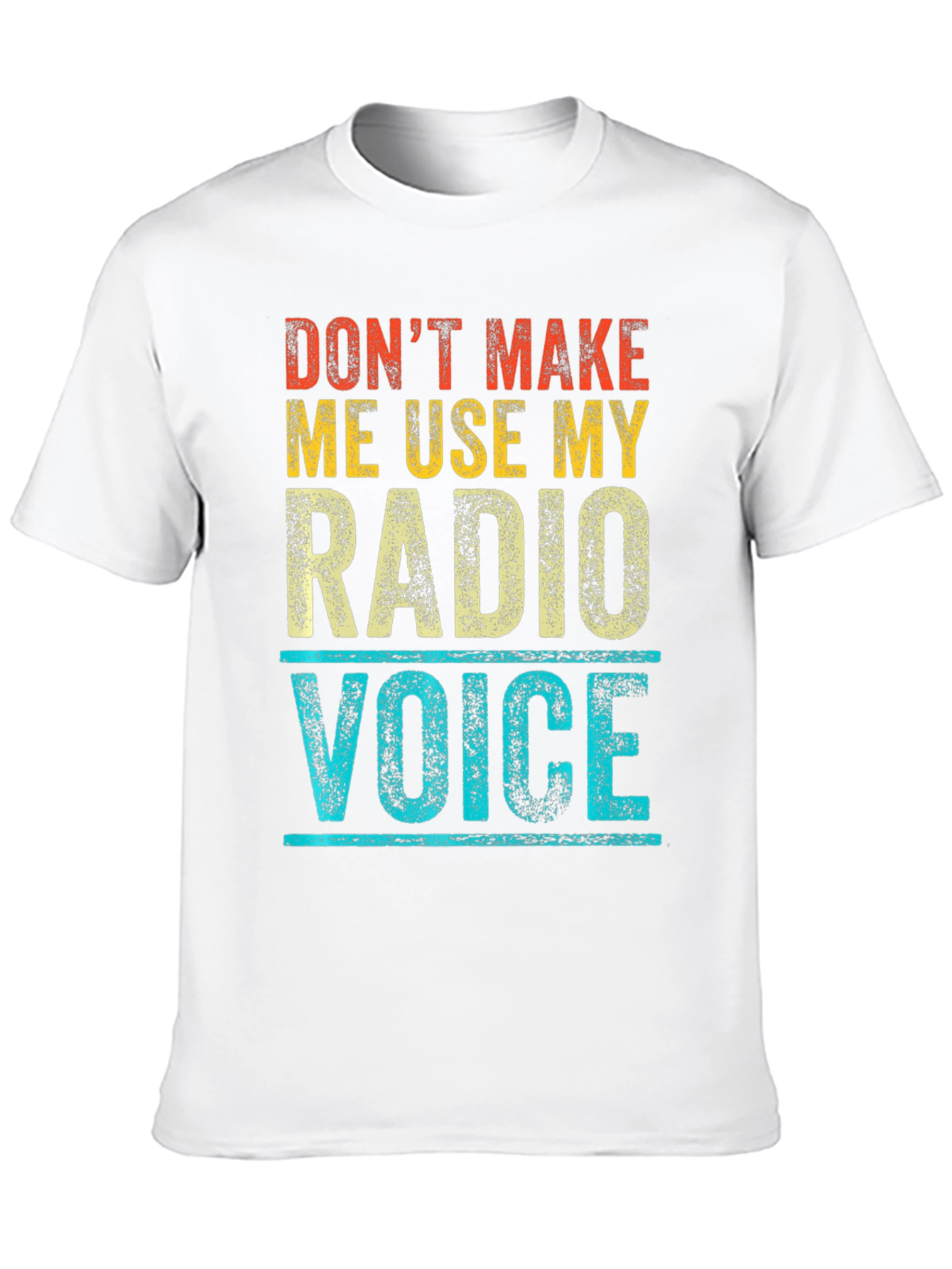 Dont Make Me Use My Radio Voice T-Shirt