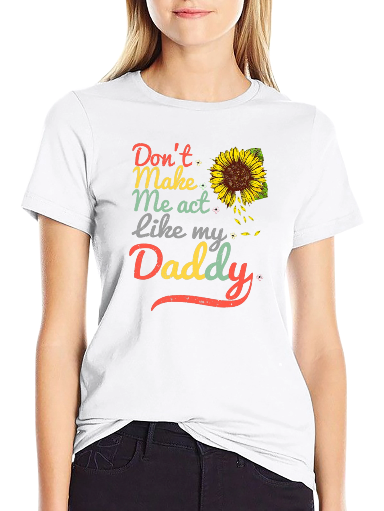 Dont Make Me Act Like My Daddy Sunflower T-Shirt