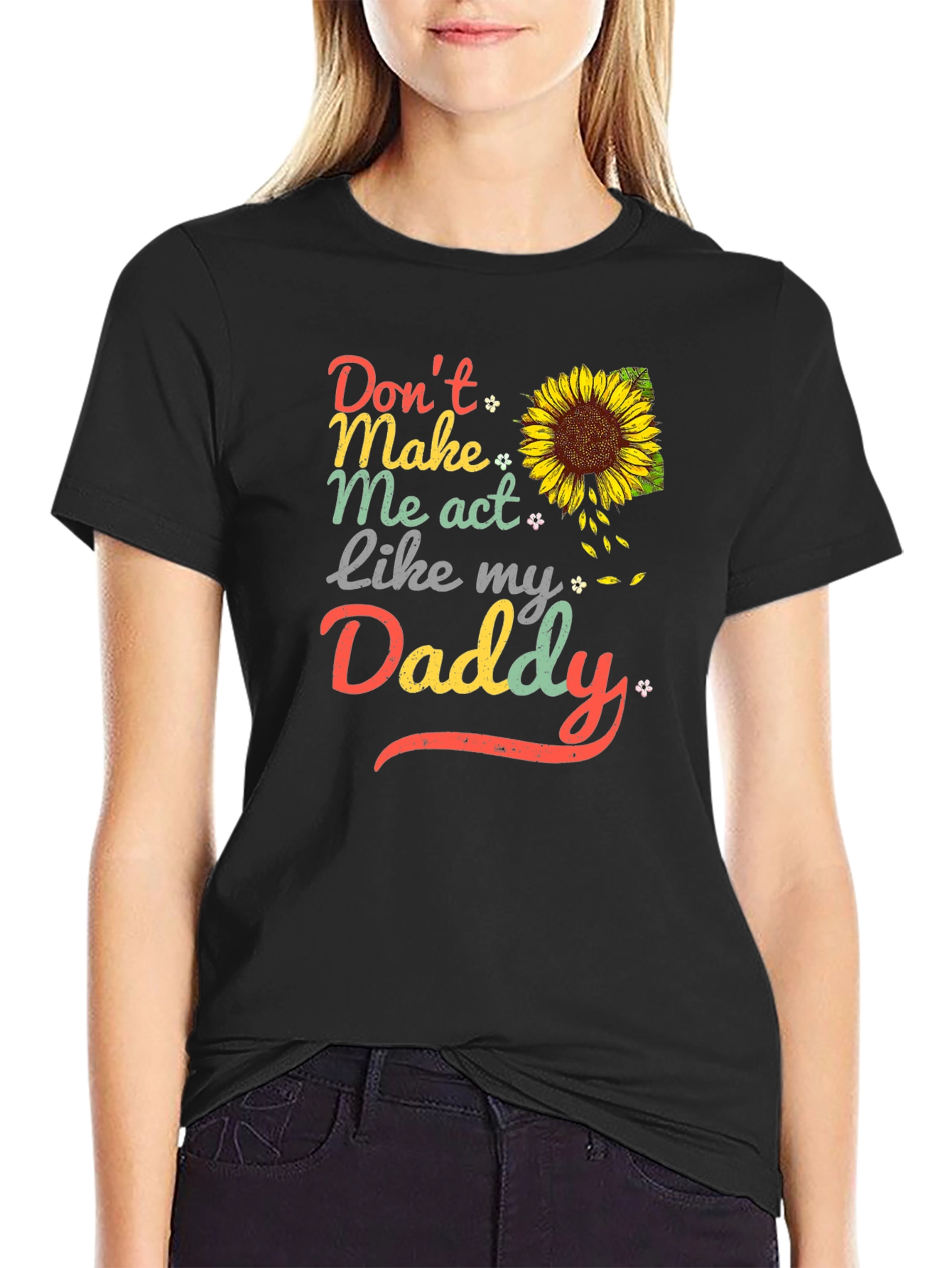 Dont Make Me Act Like My Daddy Sunflower T-Shirt