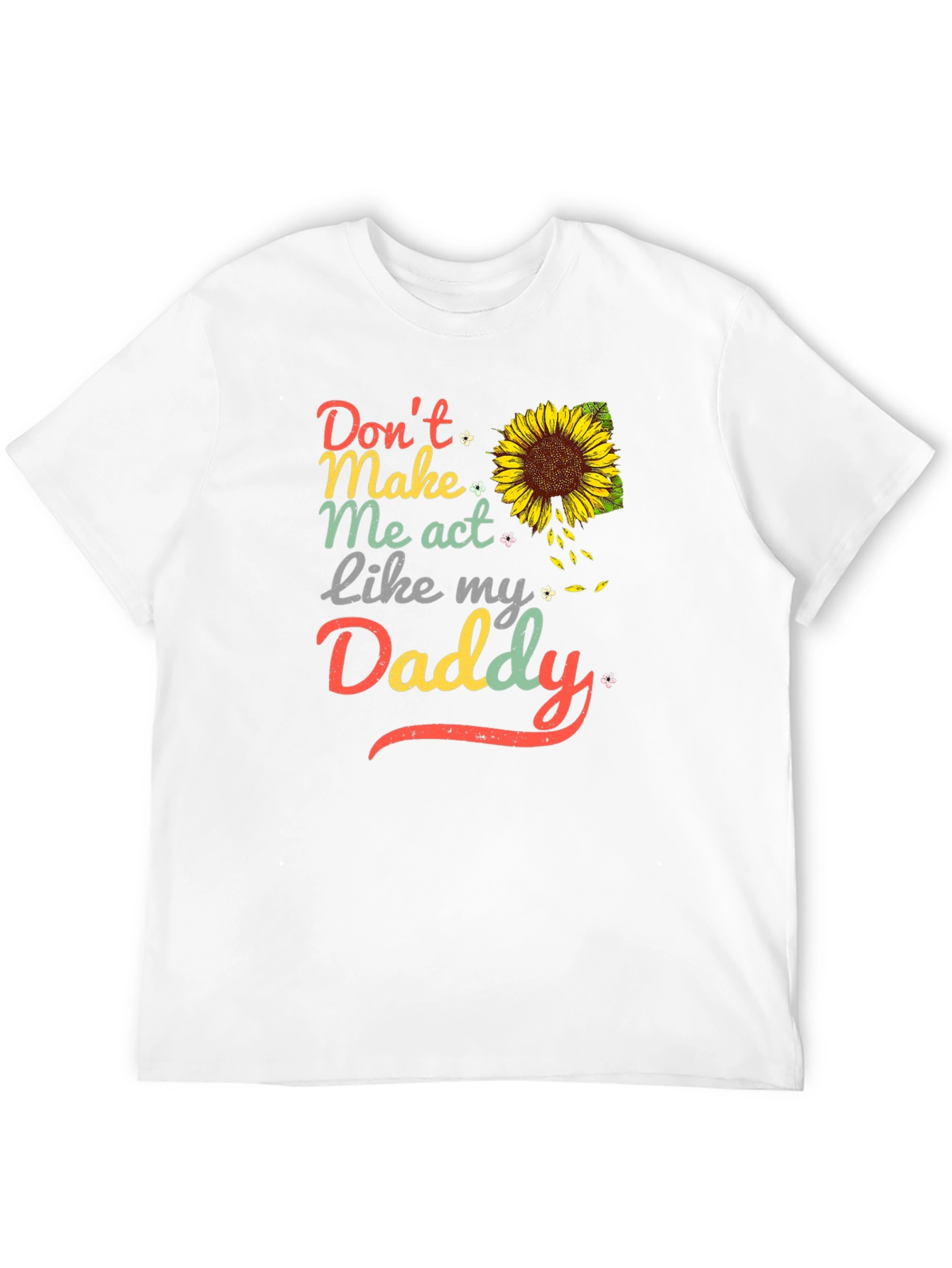 Dont Make Me Act Like My Daddy Sunflower T-Shirt