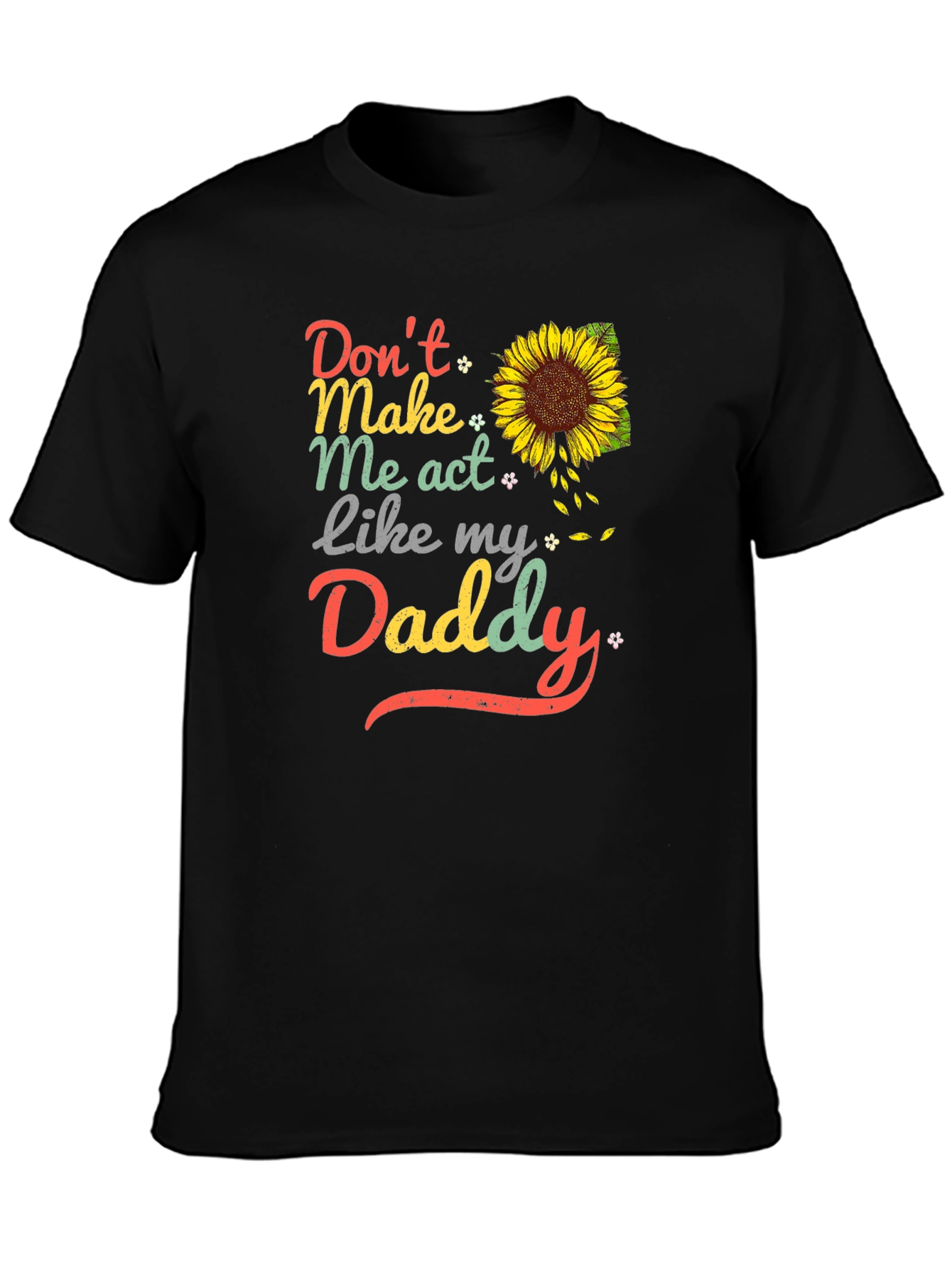 Dont Make Me Act Like My Daddy Sunflower T-Shirt