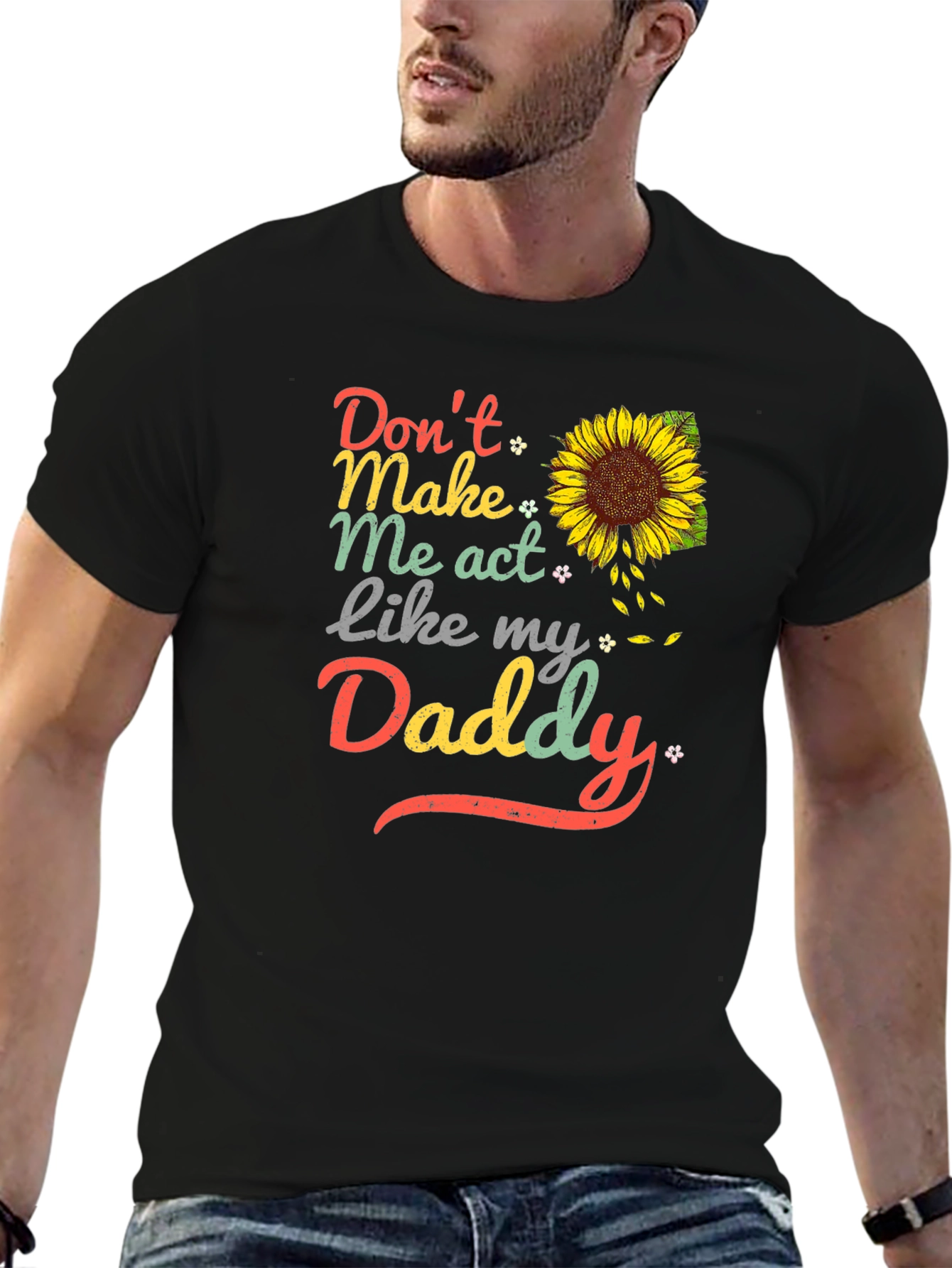 Dont Make Me Act Like My Daddy Sunflower T-Shirt