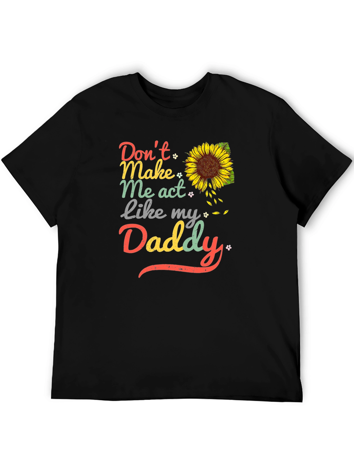 Dont Make Me Act Like My Daddy Sunflower T-Shirt