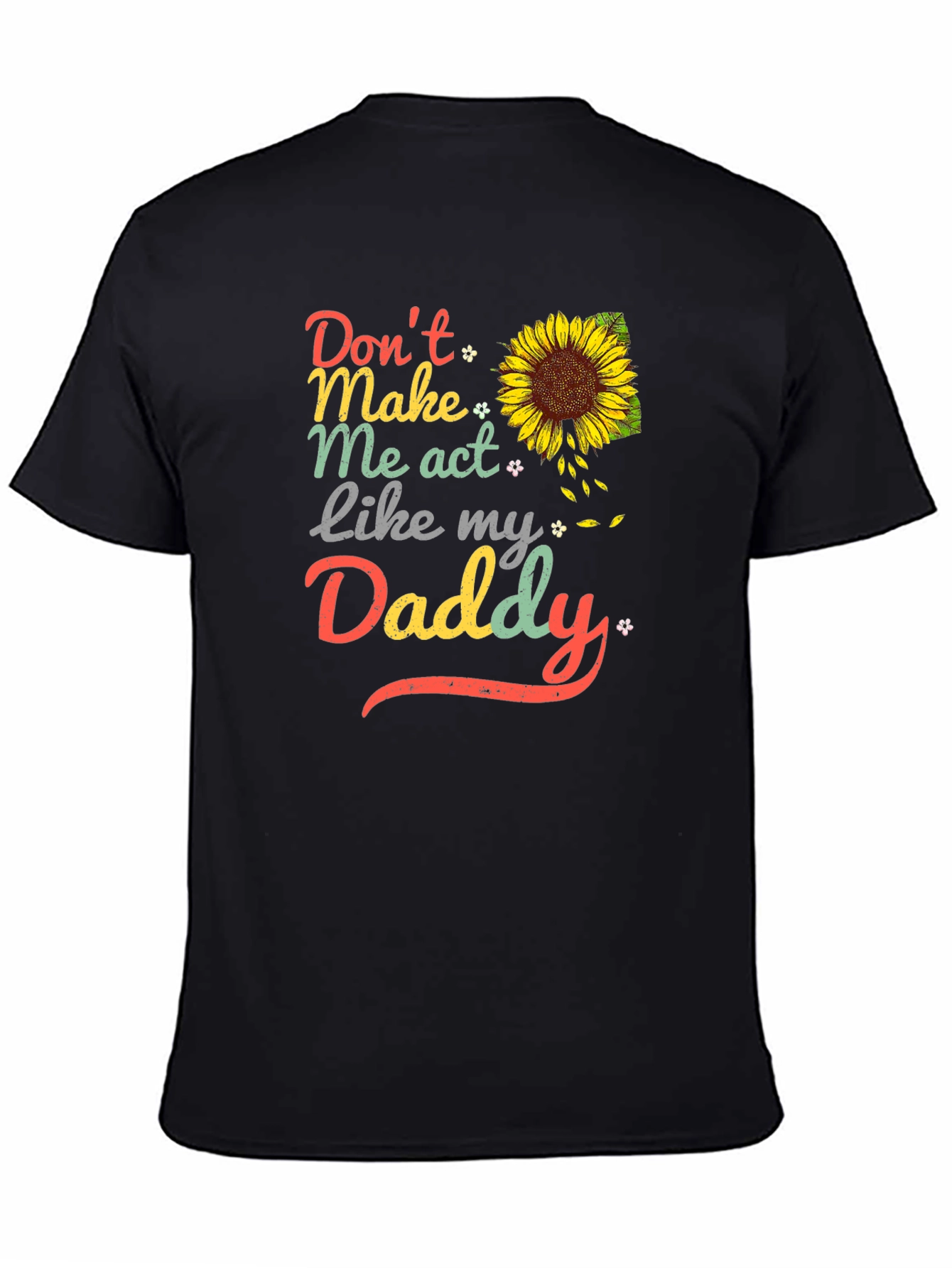 Dont Make Me Act Like My Daddy Sunflower T-Shirt
