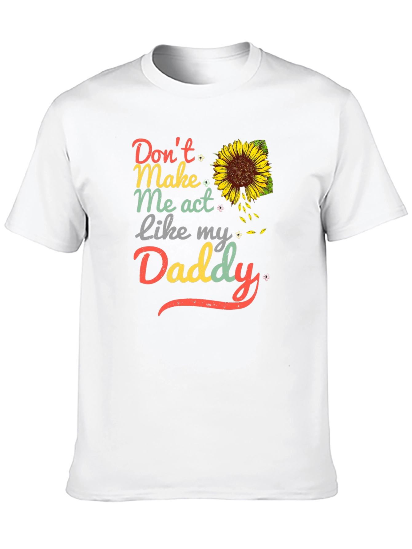 Dont Make Me Act Like My Daddy Sunflower T-Shirt