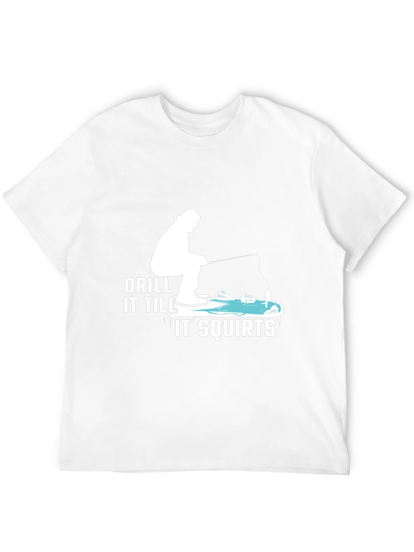 Drill It Till It Squirts T-Shirt Fishing Tee