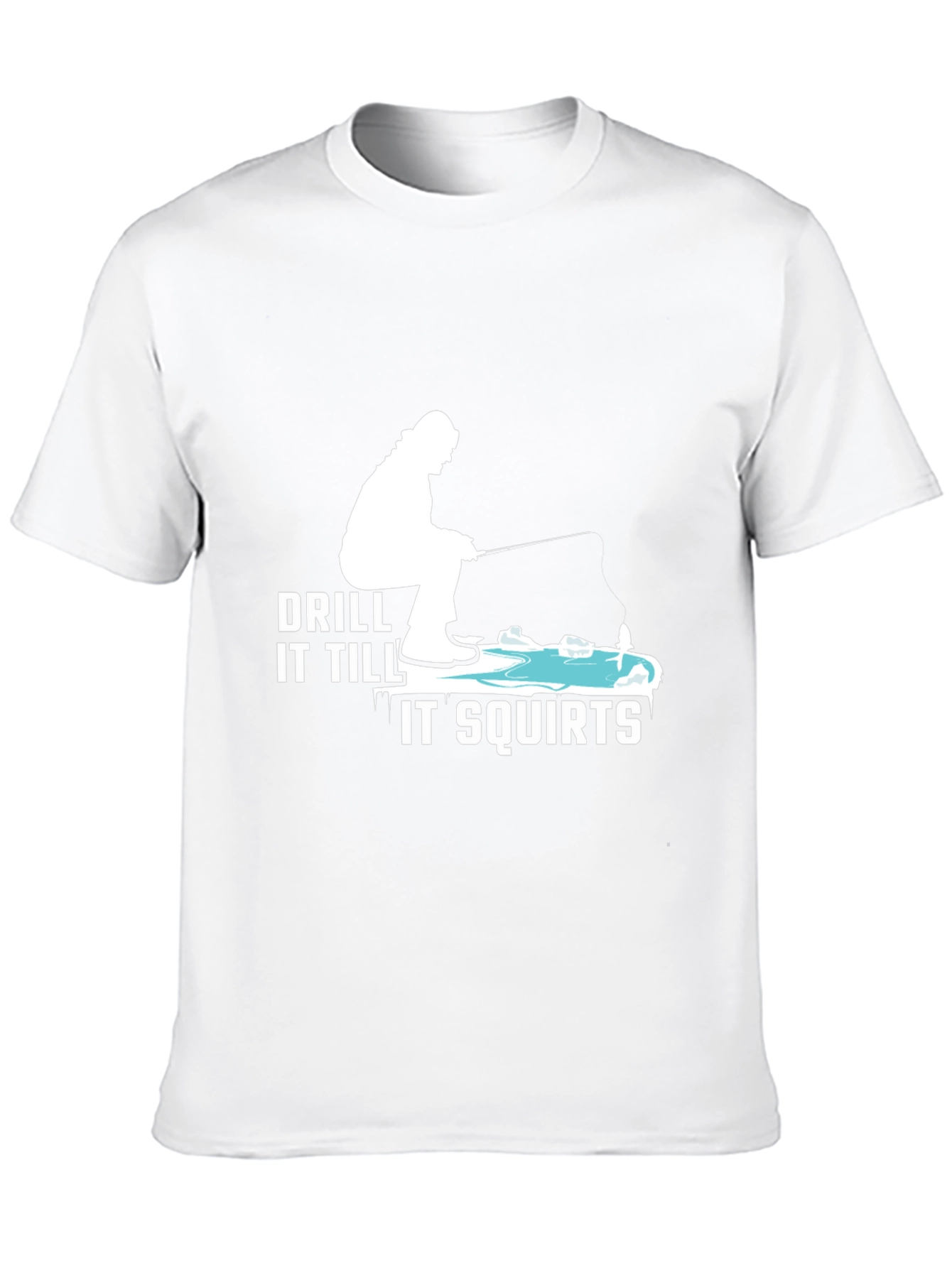Drill It Till It Squirts T-Shirt Fishing Tee