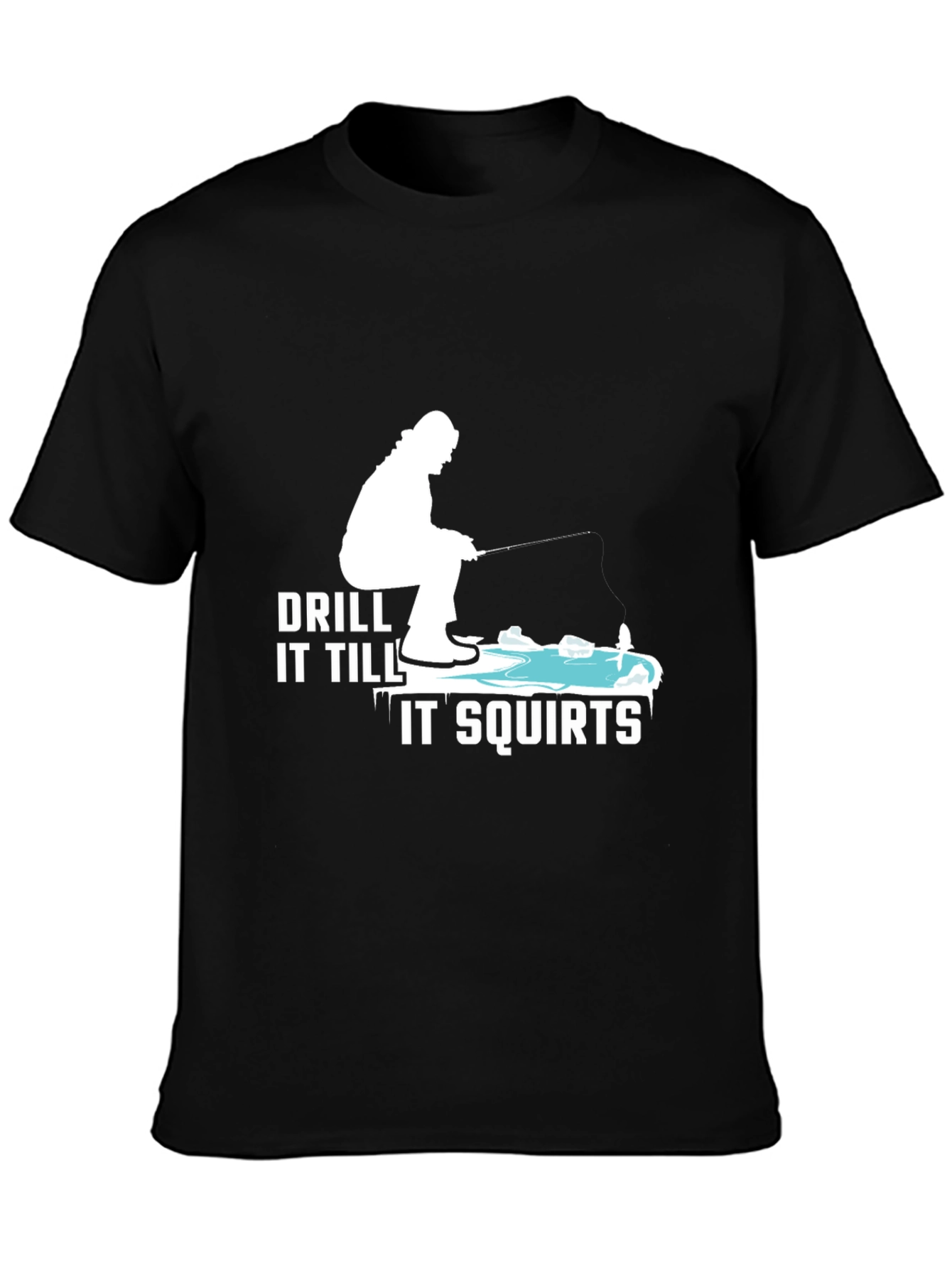 Drill It Till It Squirts T-Shirt Fishing Tee