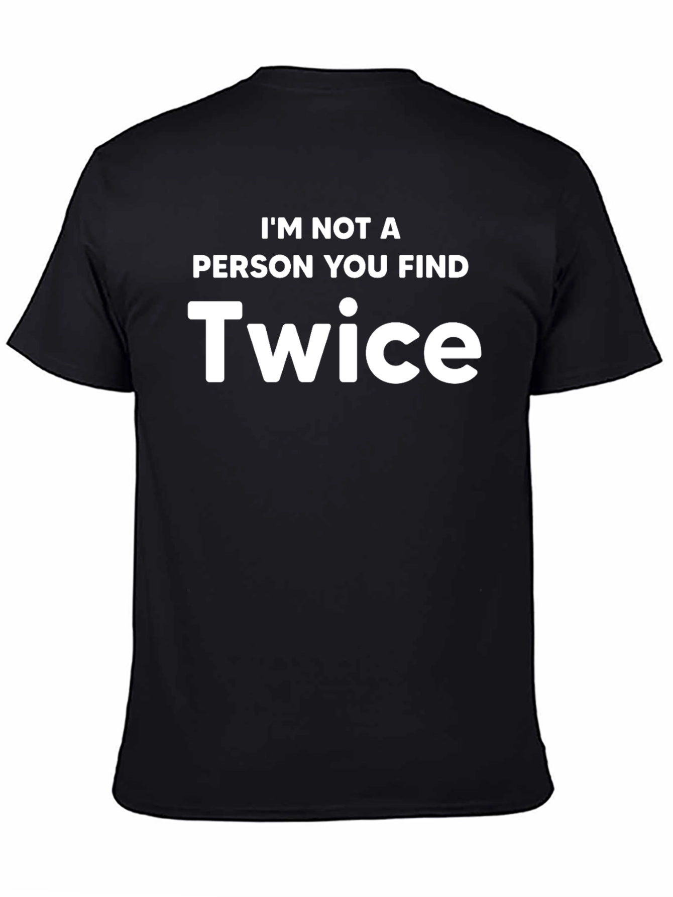Im Not A Person You Find Twice T-Shirt