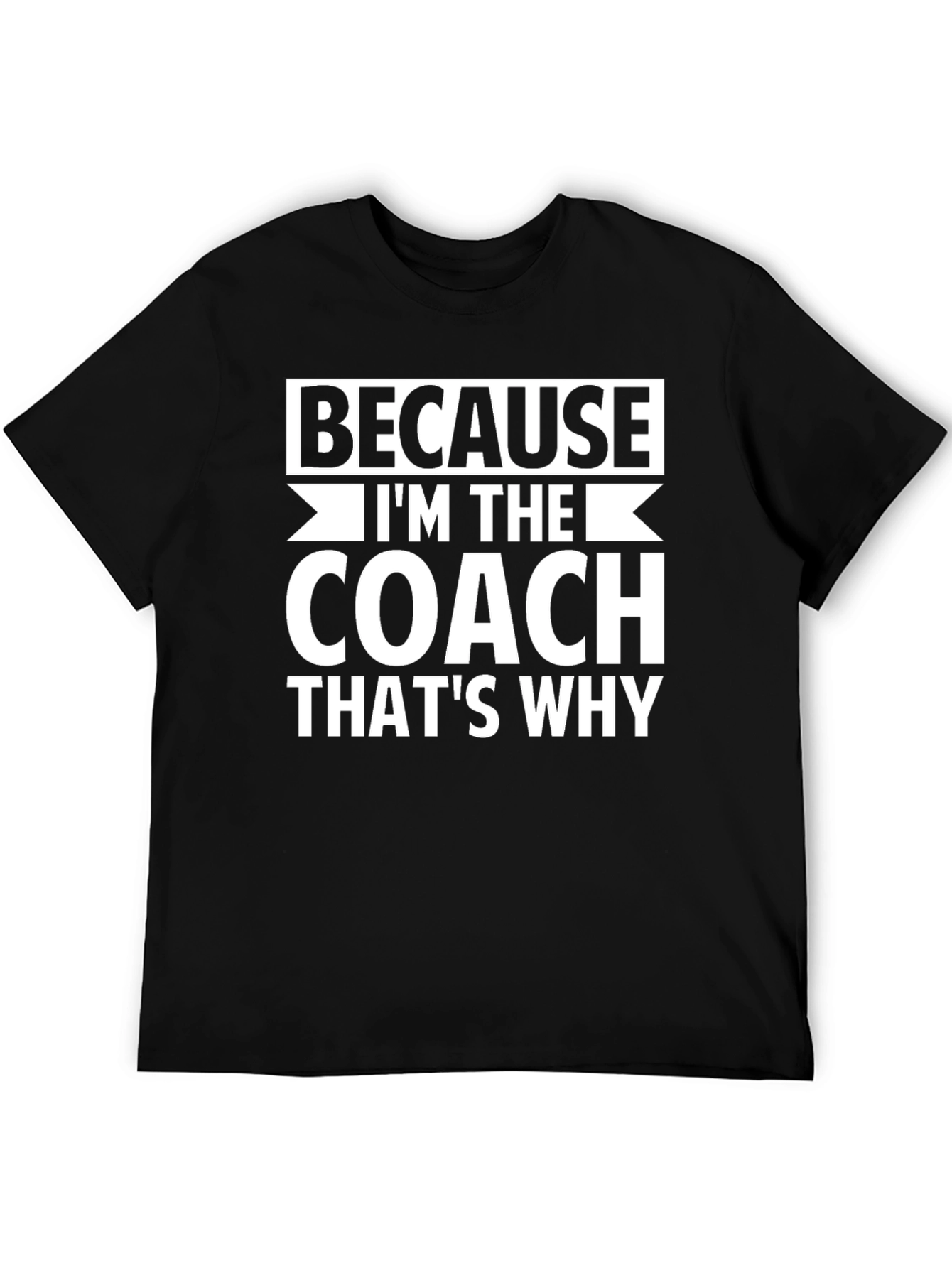 Because Im The Coach Thats Why Graphic Tee