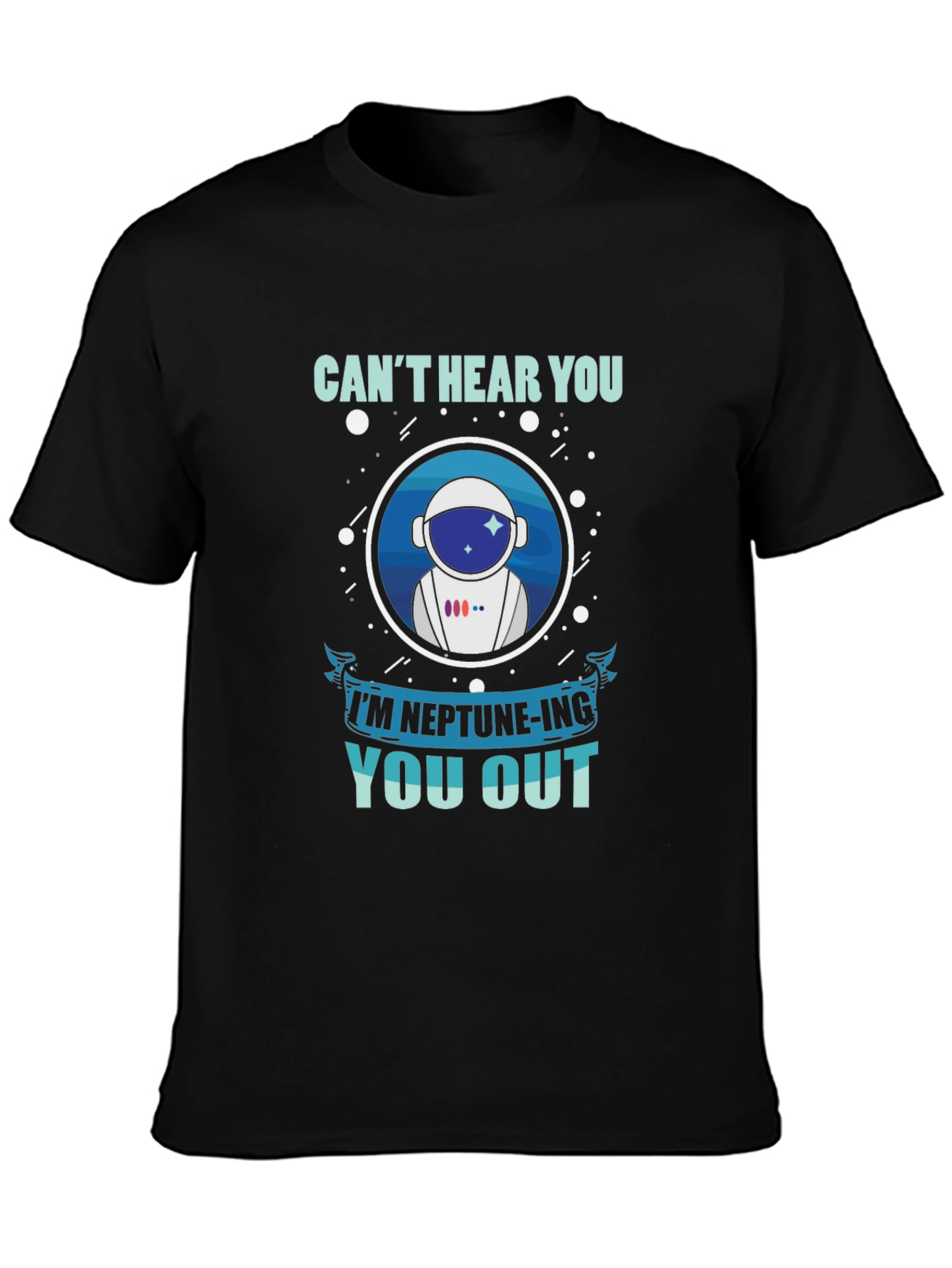 Cant Hear You Neptune-ing You Out T-Shirt