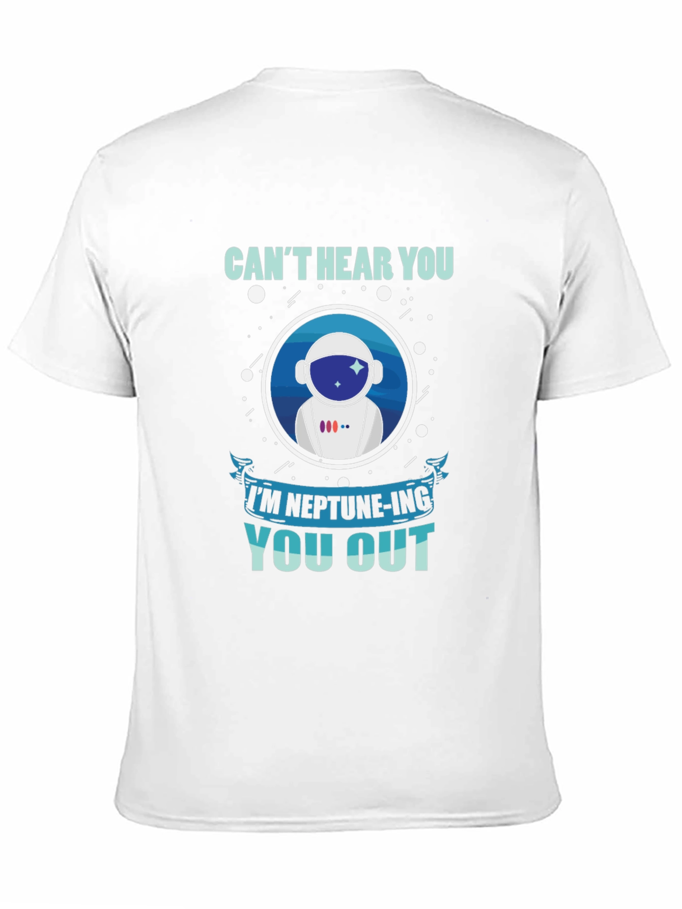 Cant Hear You Neptune-ing You Out T-Shirt